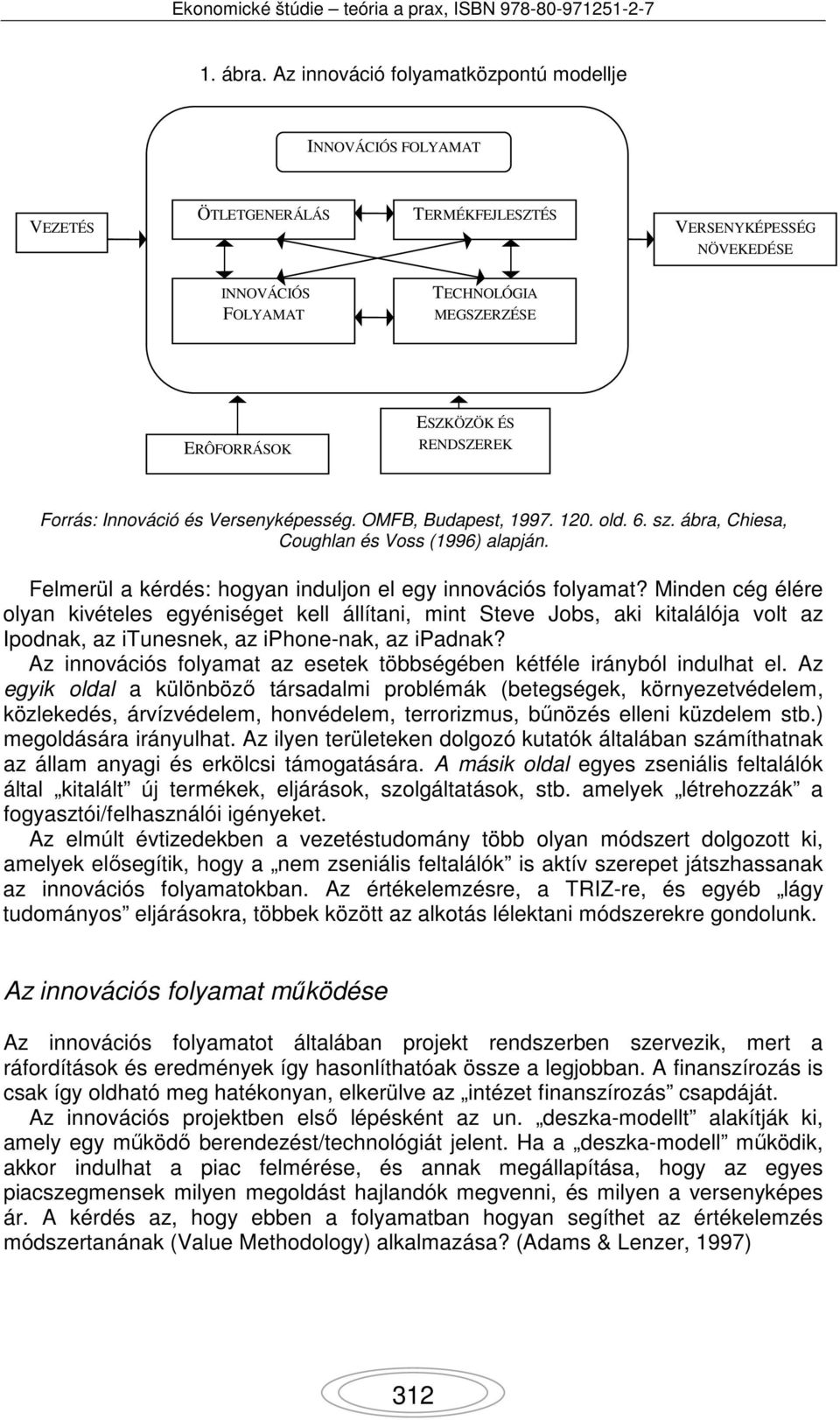 RENDSZEREK Forrás: Innováció és Versenyképesség. OMFB, Budapest, 1997. 120. old. 6. sz. ábra, Chiesa, Coughlan és Voss (1996) alapján. Felmerül a kérdés: hogyan induljon el egy innovációs folyamat?