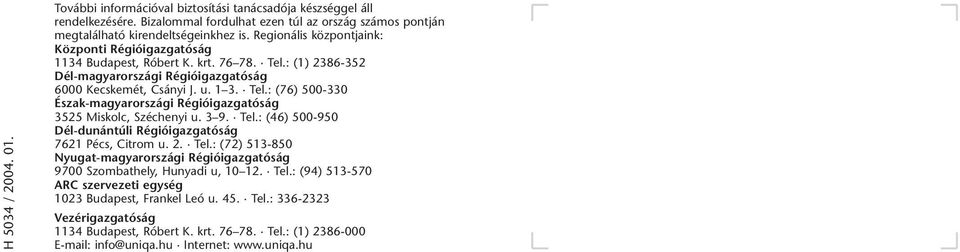 3 9. Tel.: (46) 500-950 Dél-dunántúli Régióigazgatóság 7621 Pécs, Citrom u. 2. Tel.: (72) 513-850 Nyugat-magyarországi Régióigazgatóság 9700 Szombathely, Hunyadi u, 10 12. Tel.: (94) 513-570 ARC szervezeti egység 1023 Budapest, Frankel Leó u.