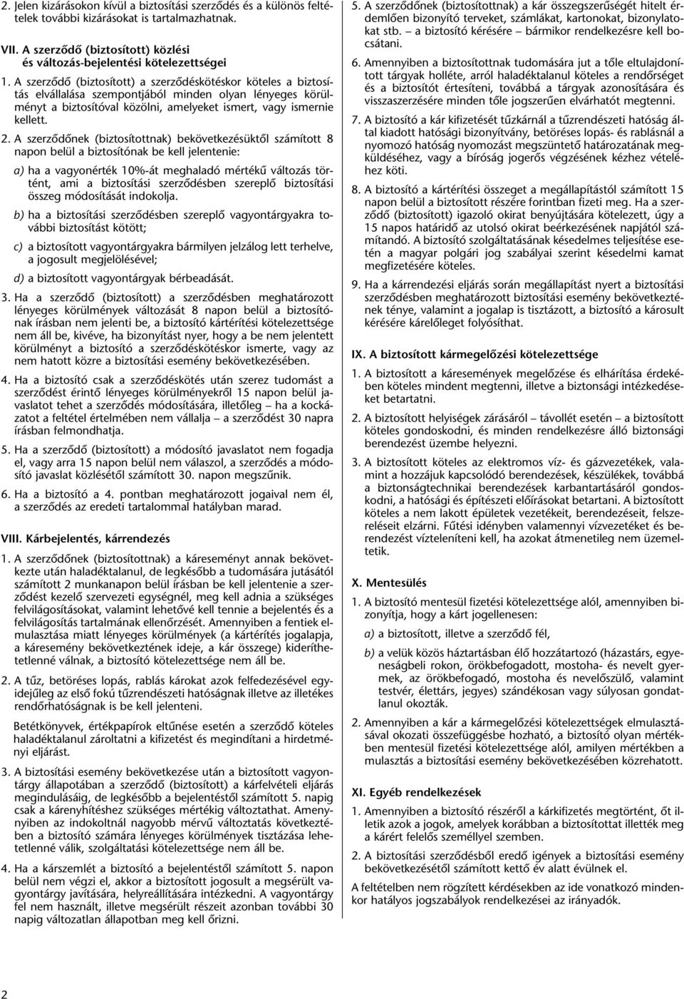 A szerzôdônek (biztosítottnak) bekövetkezésüktôl számított 8 napon belül a biztosítónak be kell jelentenie: a) ha a vagyonérték 10%-át meghaladó mértékû változás történt, ami a biztosítási