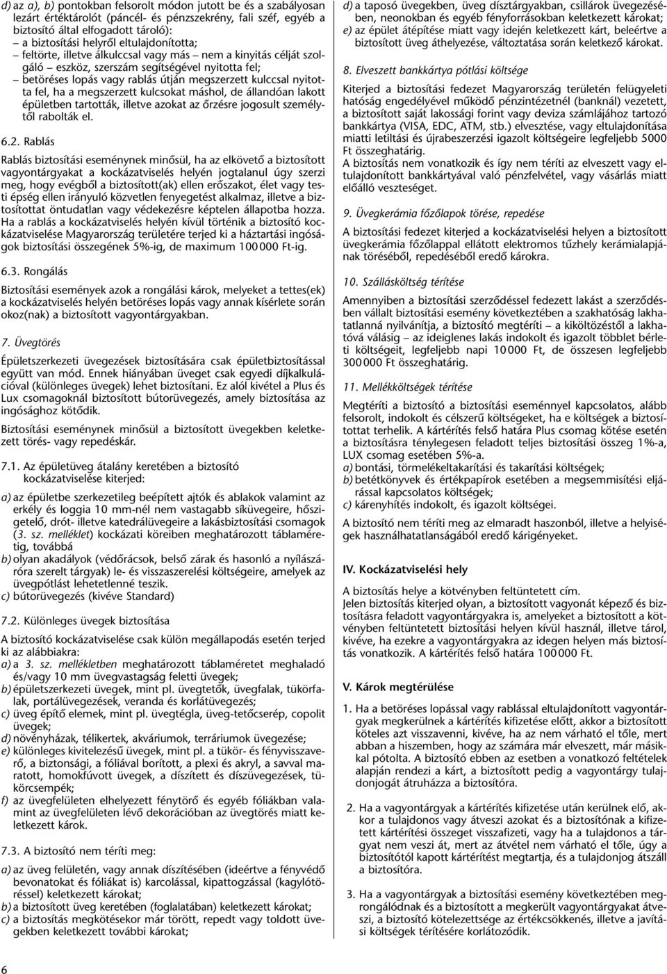 ha a megszerzett kulcsokat máshol, de állandóan lakott épületben tartották, illetve azokat az ôrzésre jogosult személytôl rabolták el. 6.2.