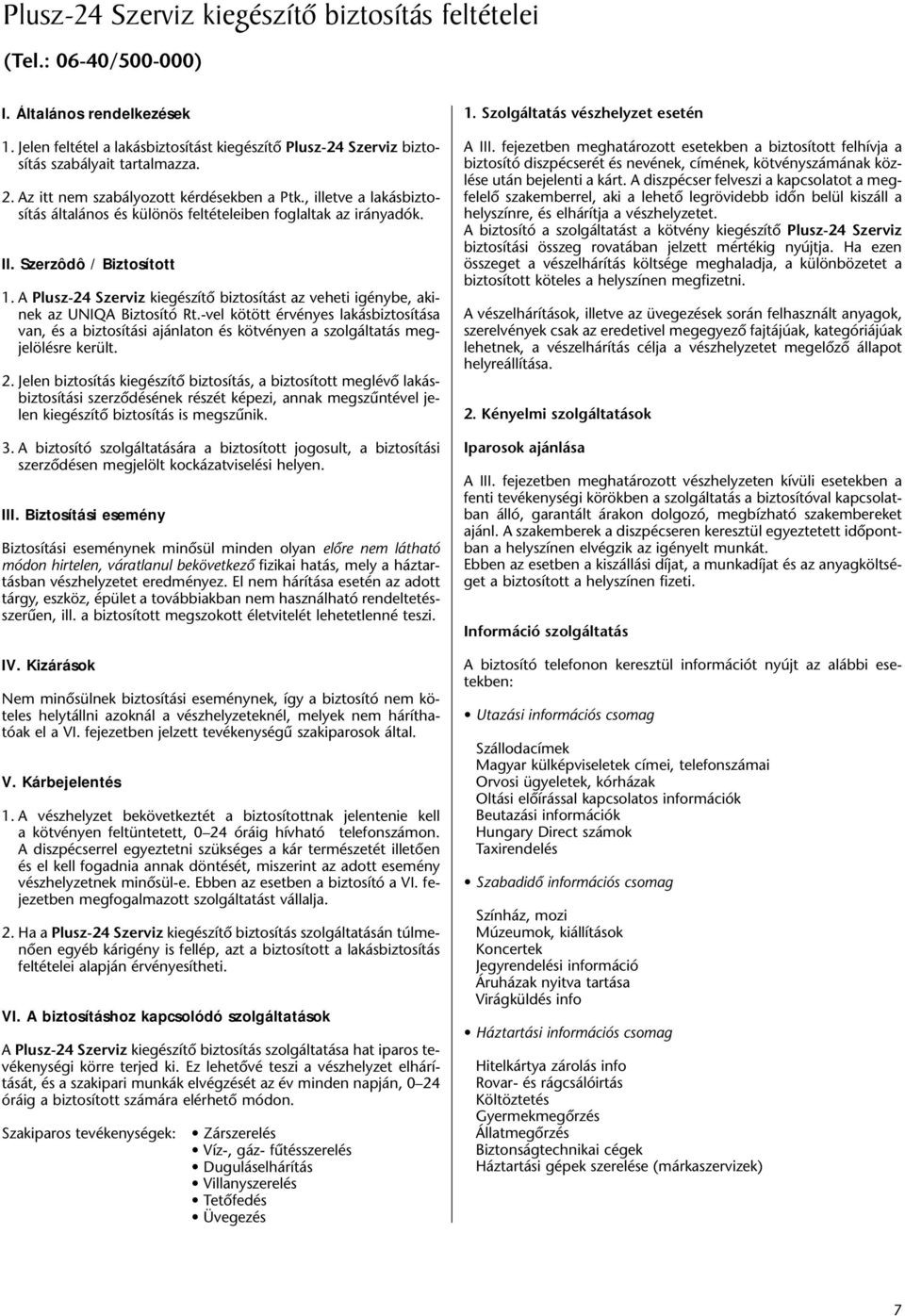 A Plusz-24 Szerviz kiegészítô biztosítást az veheti igénybe, akinek az UNIQA Biztosító Rt.