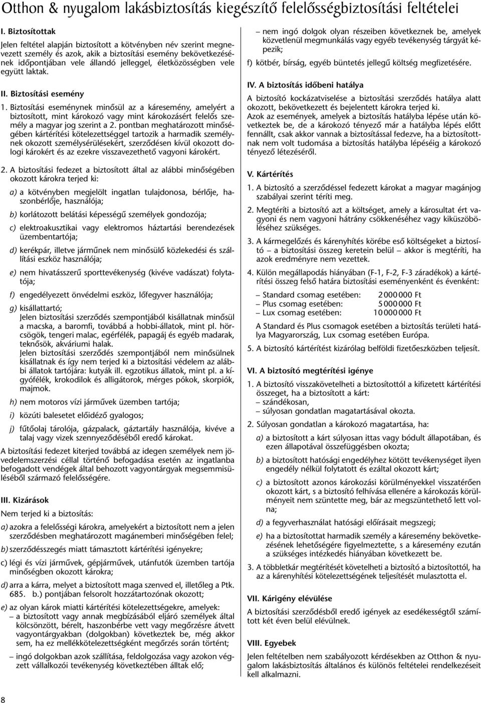 vele együtt laktak. II. Biztosítási esemény 1. Biztosítási eseménynek minôsül az a káresemény, amelyért a biztosított, mint károkozó vagy mint károkozásért felelôs személy a magyar jog szerint a 2.