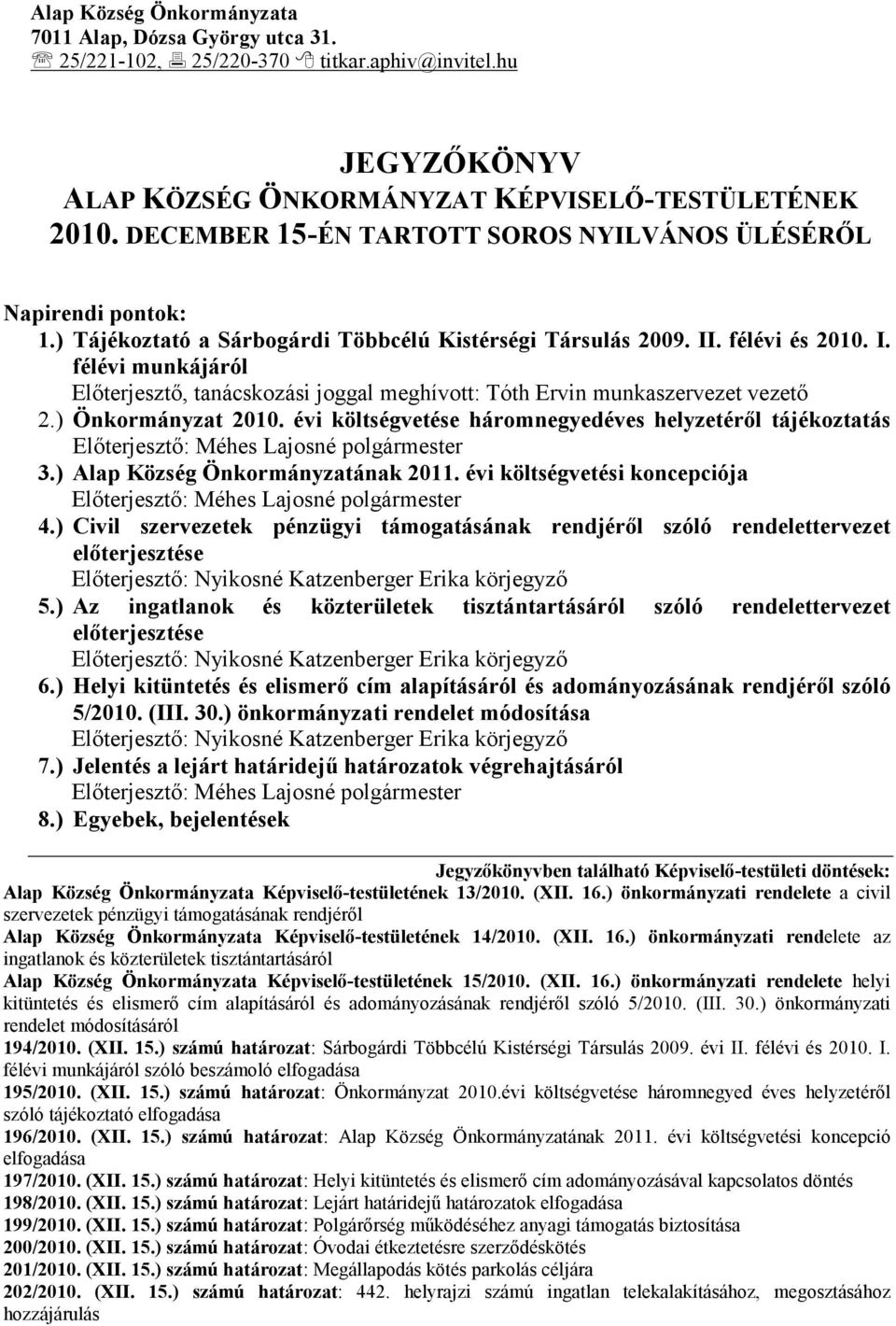 . félévi és 2010. I. félévi munkájáról Előterjesztő, tanácskozási joggal meghívott: Tóth Ervin munkaszervezet vezető 2.) Önkormányzat 2010.
