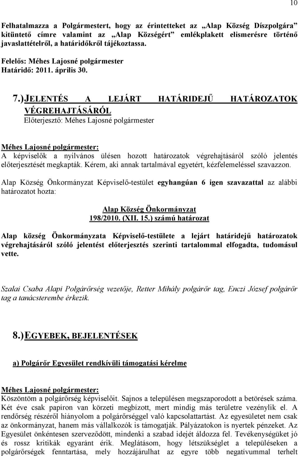 ) JELENTÉS A LEJÁRT HATÁRIDEJŰ HATÁROZATOK VÉGREHAJTÁSÁRÓL A képviselők a nyilvános ülésen hozott határozatok végrehajtásáról szóló jelentés előterjesztését megkapták.