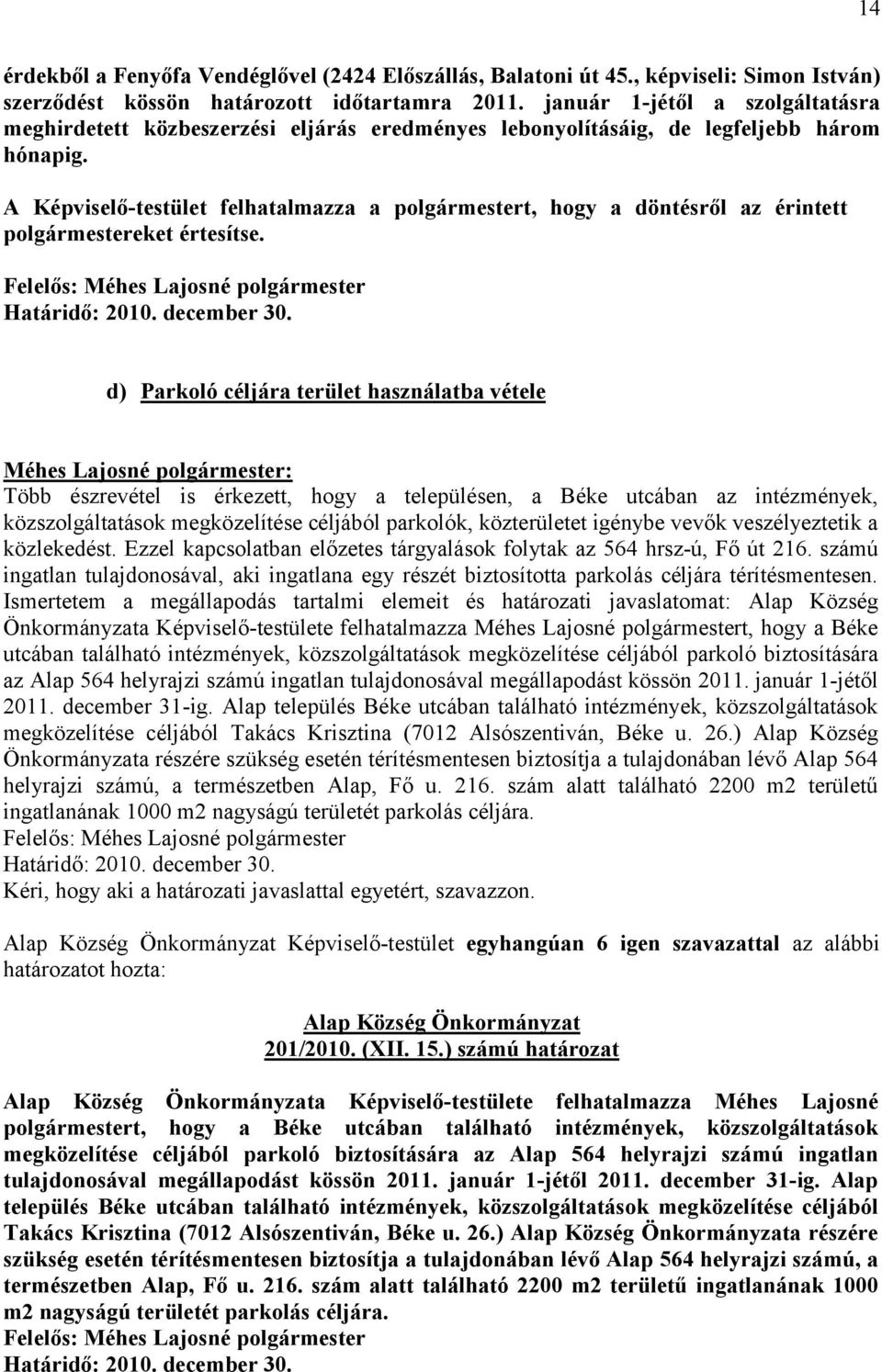A Képviselő-testület felhatalmazza a polgármestert, hogy a döntésről az érintett polgármestereket értesítse. Határidő: 2010. december 30.