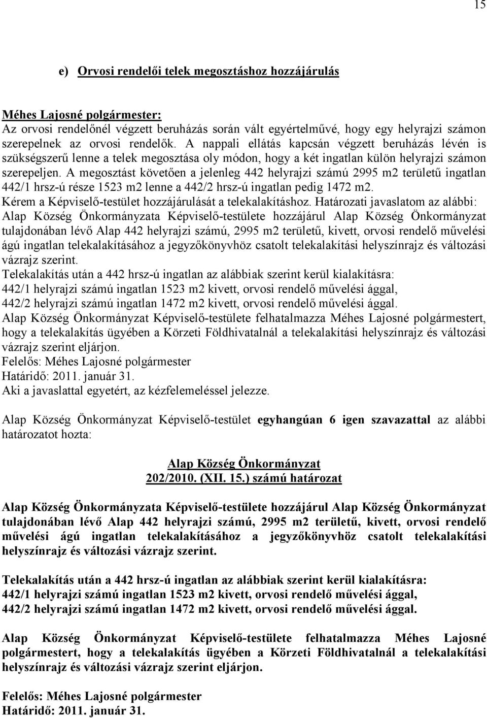 A megosztást követően a jelenleg 442 helyrajzi számú 2995 m2 területű ingatlan 442/1 hrsz-ú része 1523 m2 lenne a 442/2 hrsz-ú ingatlan pedig 1472 m2.
