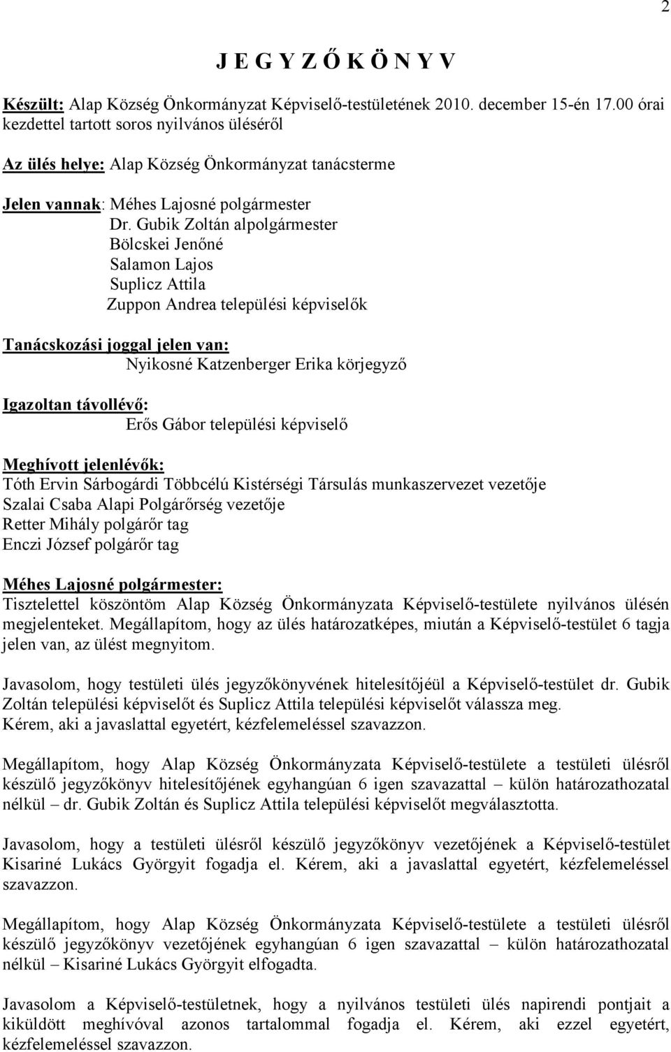 Gubik Zoltán alpolgármester Bölcskei Jenőné Salamon Lajos Suplicz Attila Zuppon Andrea települési képviselők Tanácskozási joggal jelen van: Nyikosné Katzenberger Erika körjegyző Igazoltan távollévő: