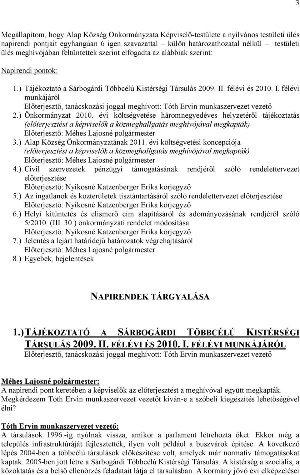 . félévi és 2010. I. félévi munkájáról Előterjesztő, tanácskozási joggal meghívott: Tóth Ervin munkaszervezet vezető 2.) Önkormányzat 2010.