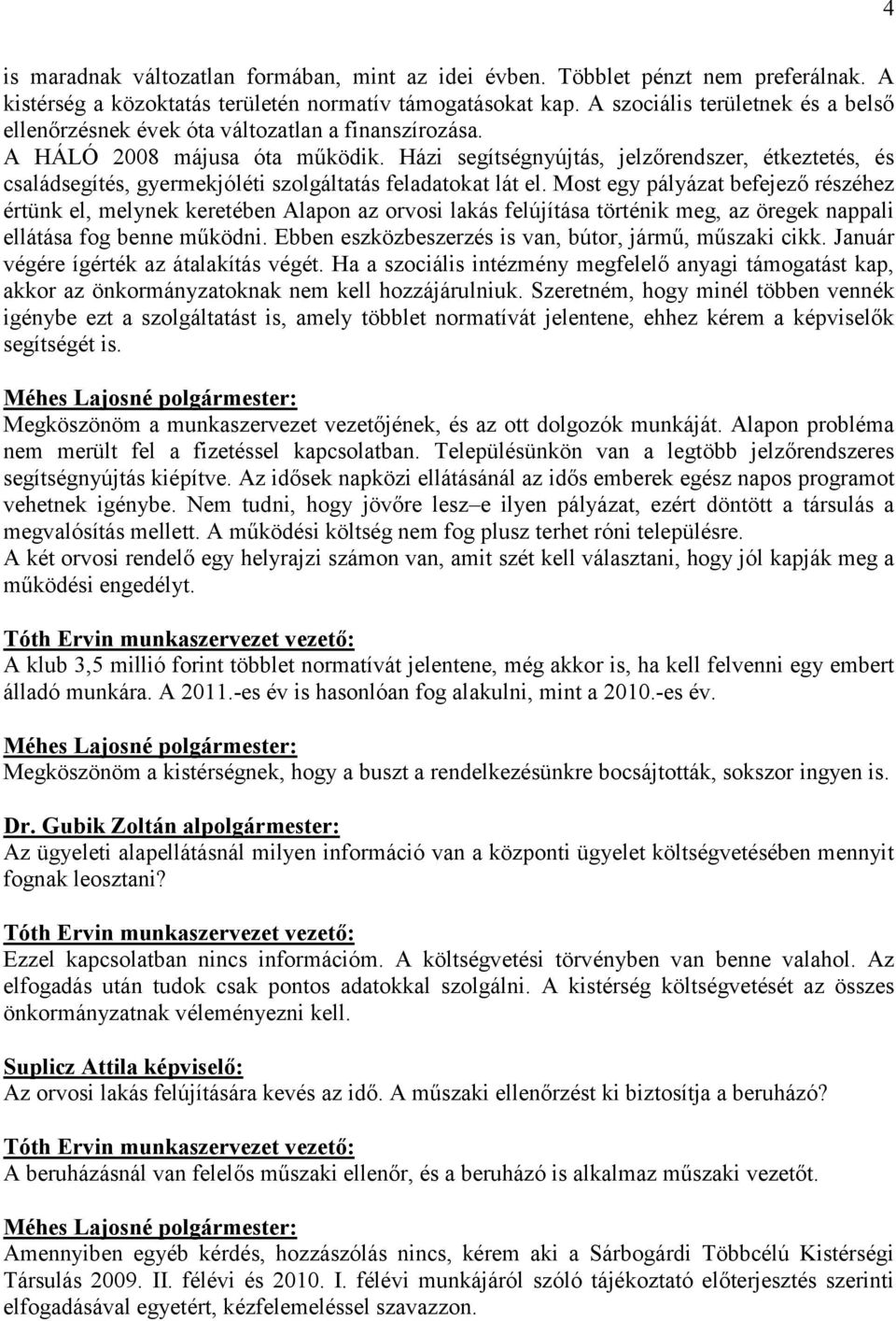 Házi segítségnyújtás, jelzőrendszer, étkeztetés, és családsegítés, gyermekjóléti szolgáltatás feladatokat lát el.