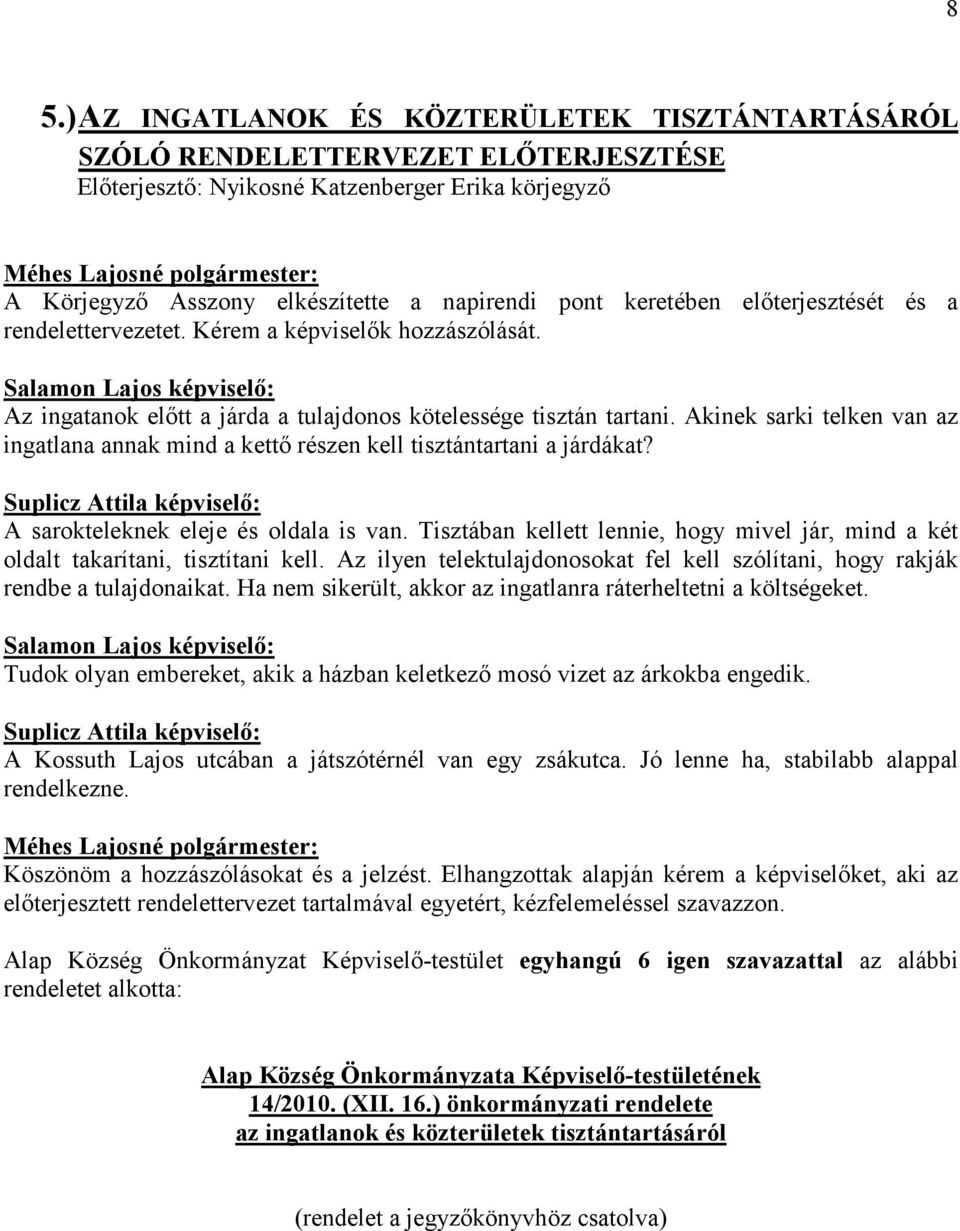 Akinek sarki telken van az ingatlana annak mind a kettő részen kell tisztántartani a járdákat? Suplicz Attila képviselő: A sarokteleknek eleje és oldala is van.