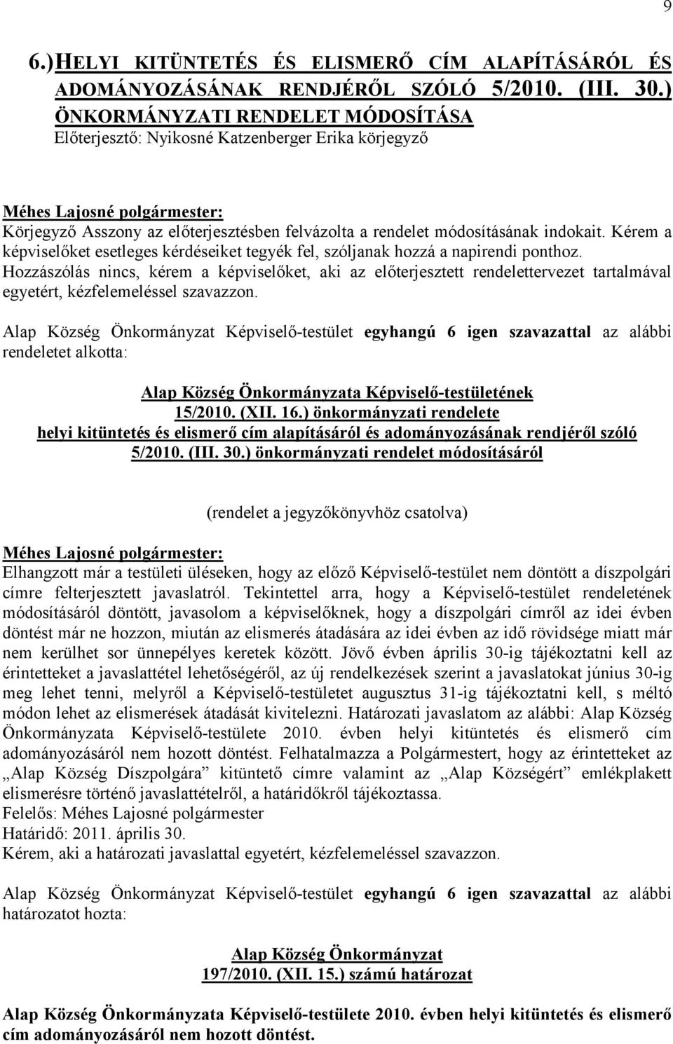 Kérem a képviselőket esetleges kérdéseiket tegyék fel, szóljanak hozzá a napirendi ponthoz.