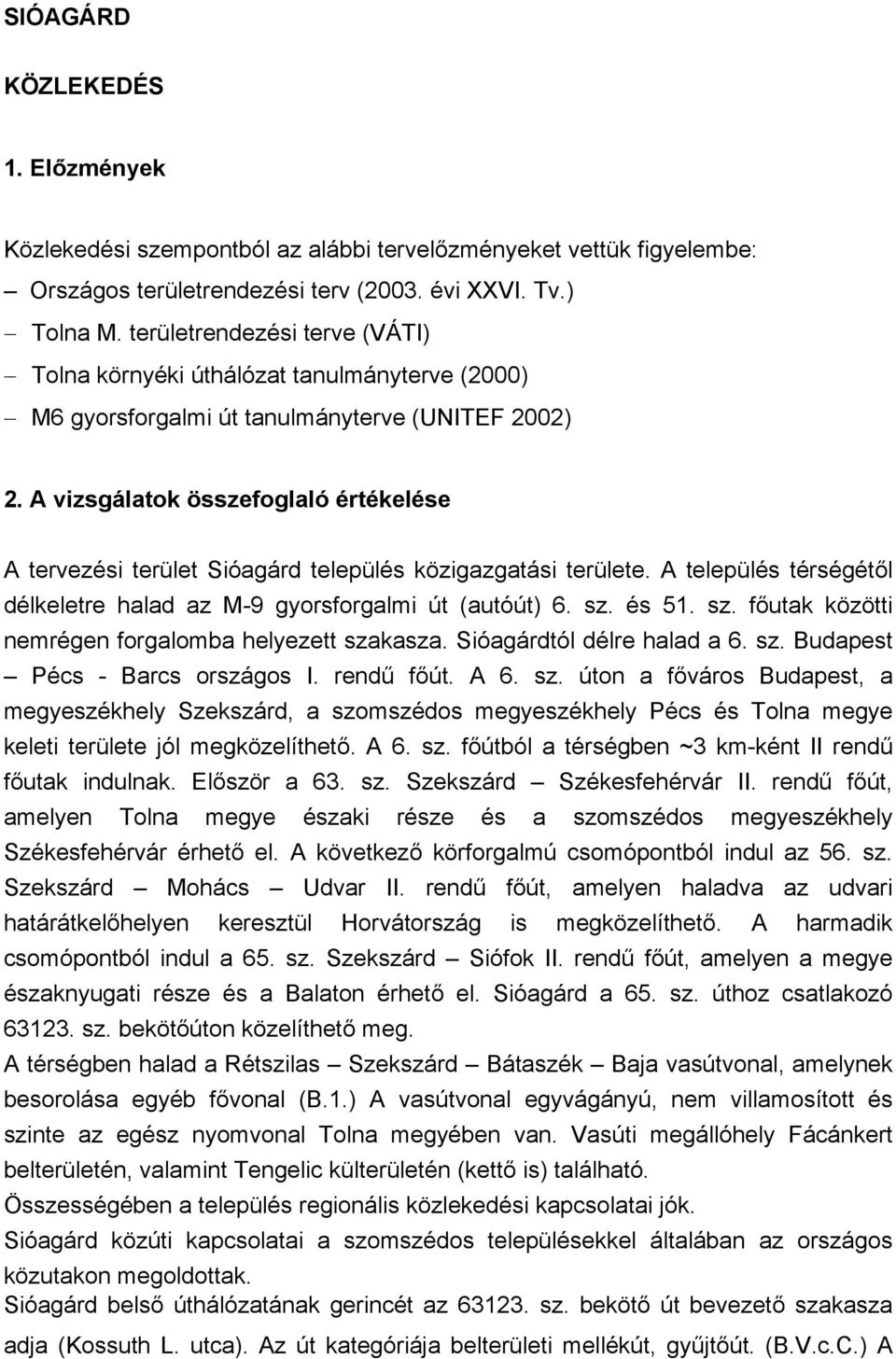 A vizsgálatok összefoglaló értékelése A tervezési terület Sióagárd település közigazgatási területe. A település térségétől délkeletre halad az M-9 gyorsforgalmi út (autóút) 6. sz.