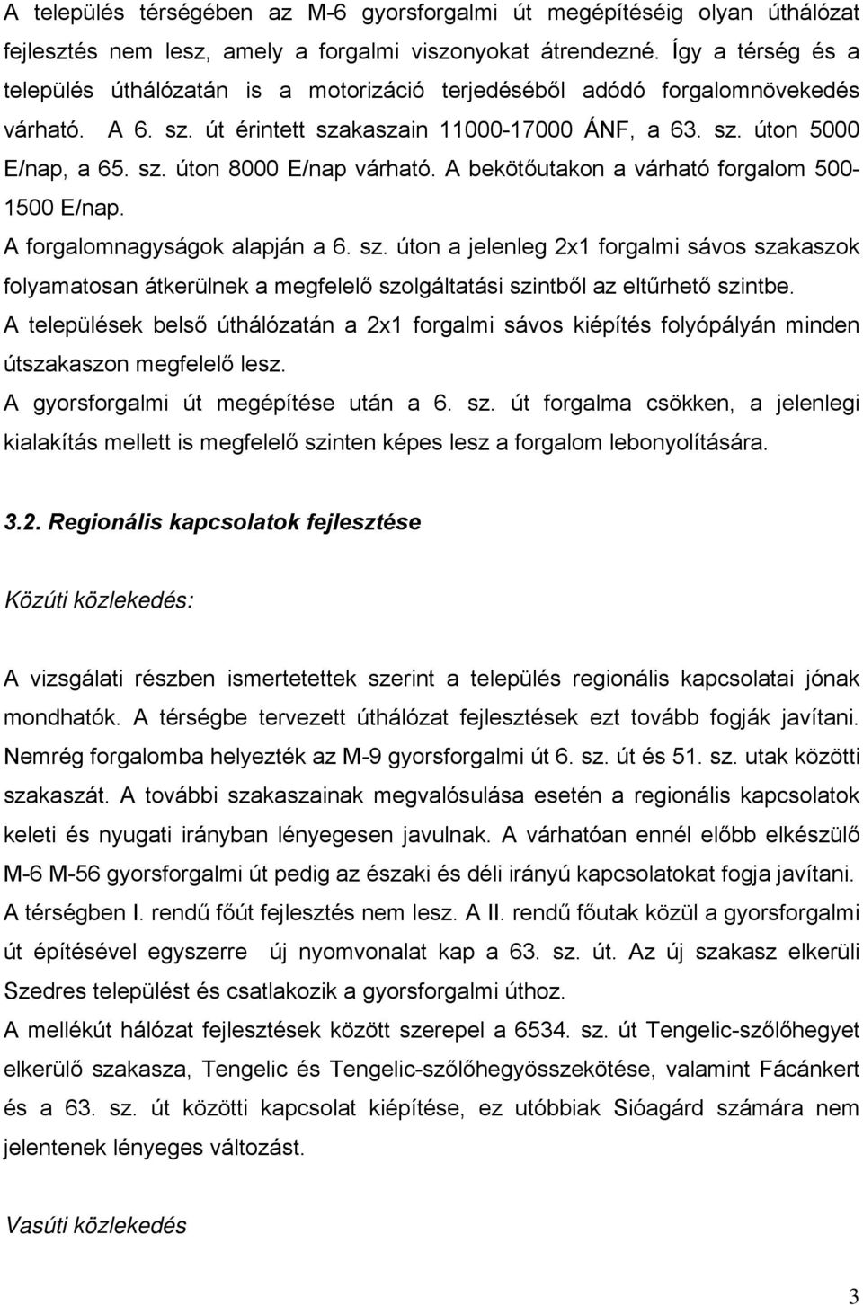 A bekötőutakon a várható forgalom 500-1500 E/nap. A forgalomnagyságok alapján a 6. sz.