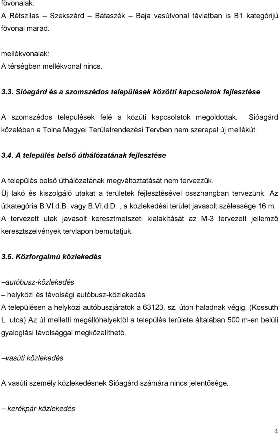 Sióagárd közelében a Tolna Megyei Területrendezési Tervben nem szerepel új mellékút. 3.4. A település belső úthálózatának fejlesztése A település belső úthálózatának megváltoztatását nem tervezzük.