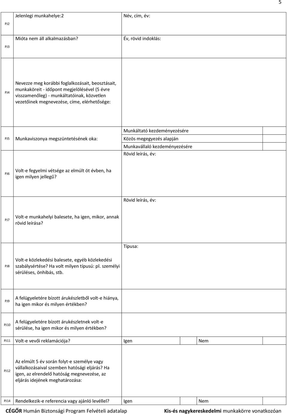 elérhetősége: PJ5 Munkaviszonya megszüntetésének oka: Munkáltató kezdeményezésére Közös megegyezés alapján Munkavállaló kezdeményezésére Rövid leírás, év: PJ6 Volt-e fegyelmi vétsége az elmúlt öt