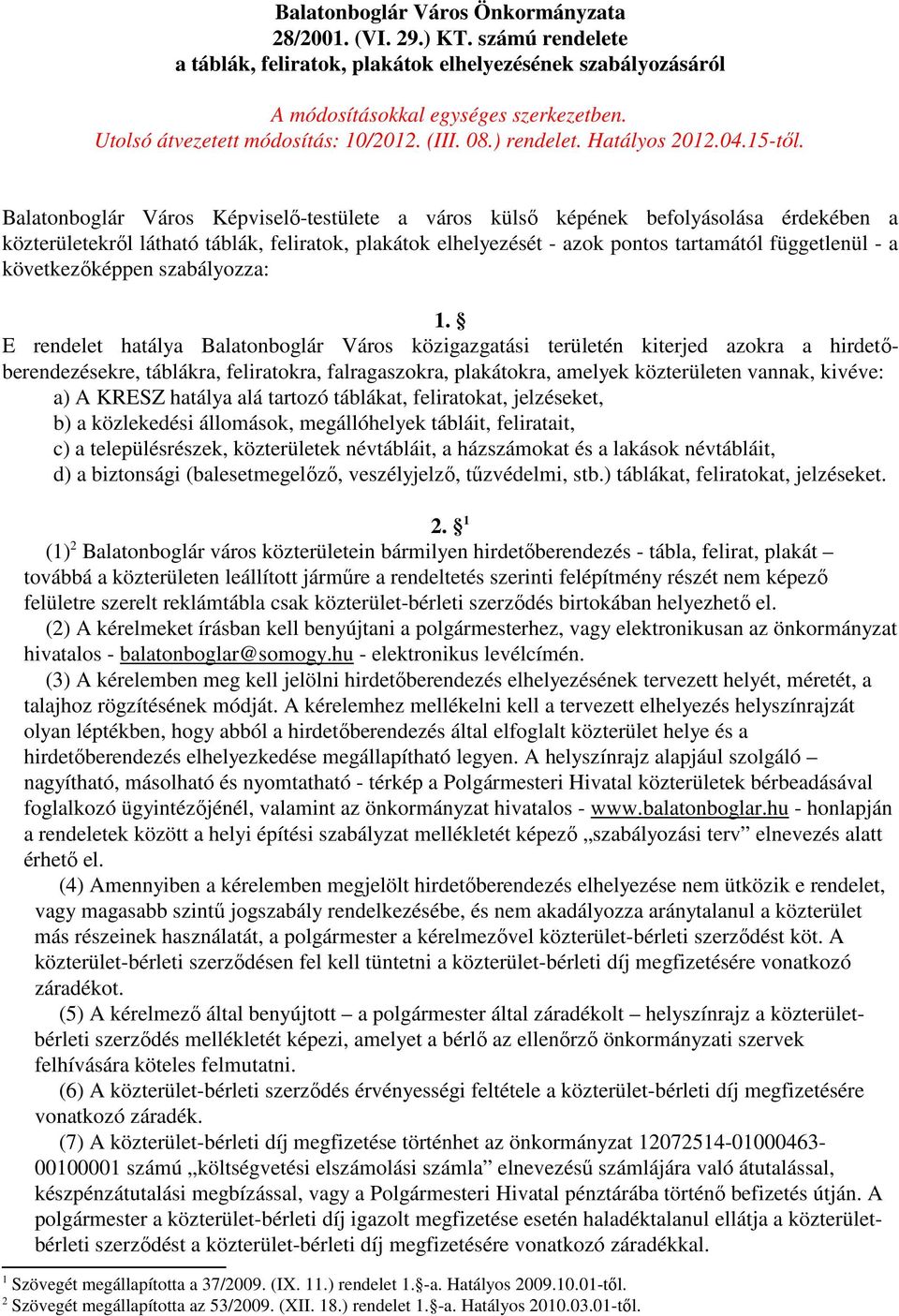 Balatonboglár Város Képviselő-testülete a város külső képének befolyásolása érdekében a közterületekről látható táblák, feliratok, plakátok elhelyezését - azok pontos tartamától függetlenül - a