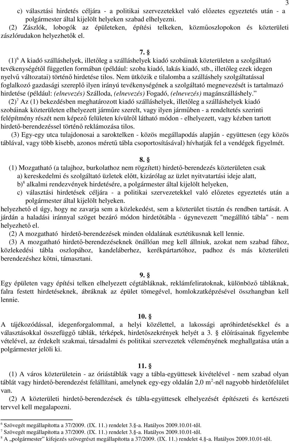 (1) 6 A kiadó szálláshelyek, illetőleg a szálláshelyek kiadó szobáinak közterületen a szolgáltató tevékenységétől független formában (például: szoba kiadó, lakás kiadó, stb.