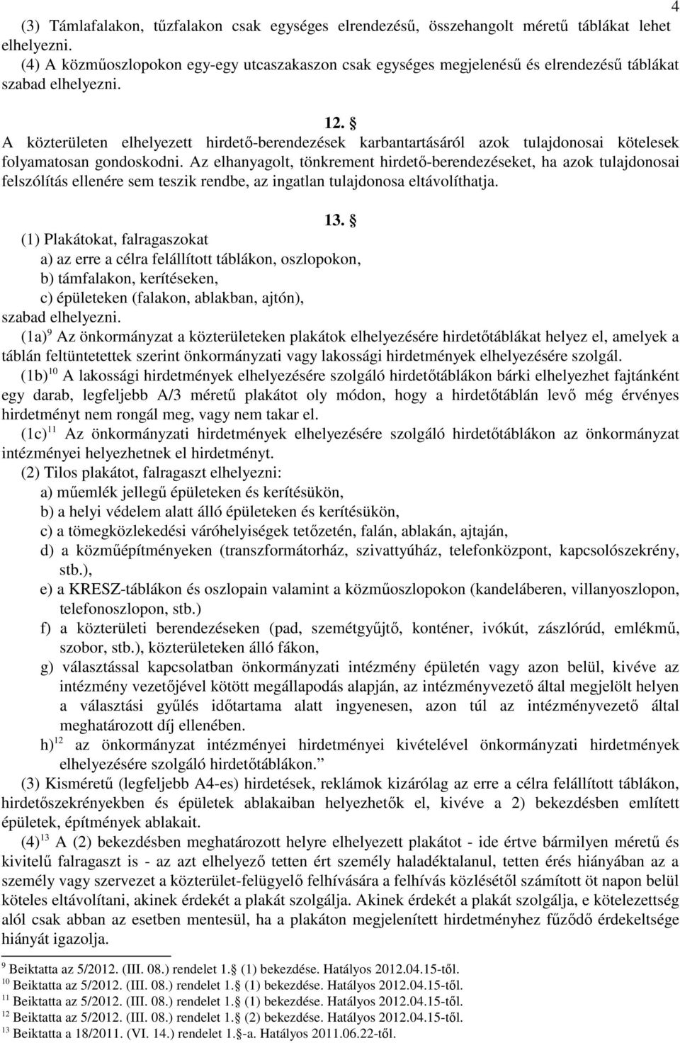 A közterületen elhelyezett hirdető-berendezések karbantartásáról azok tulajdonosai kötelesek folyamatosan gondoskodni.