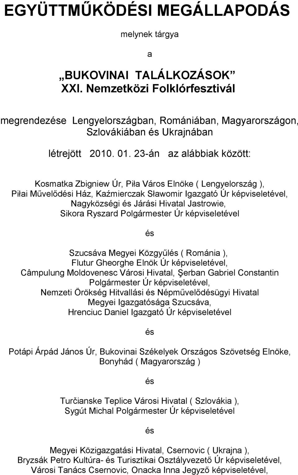 Sikora Ryszard Polgármester Úr képviseletével Szucsáva Megyei Közgyűl ( Románia ), Flutur Gheorghe Elnök Úr képviseletével, Câmpulung Moldovenesc Városi Hivatal, Şerban Gabriel Constantin