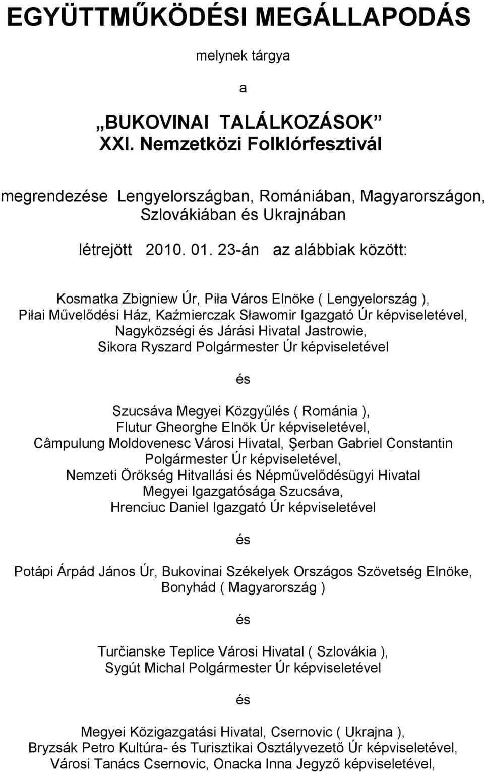 Sikora Ryszard Polgármester Úr képviseletével Szucsáva Megyei Közgyűl ( Románia ), Flutur Gheorghe Elnök Úr képviseletével, Câmpulung Moldovenesc Városi Hivatal, Şerban Gabriel Constantin