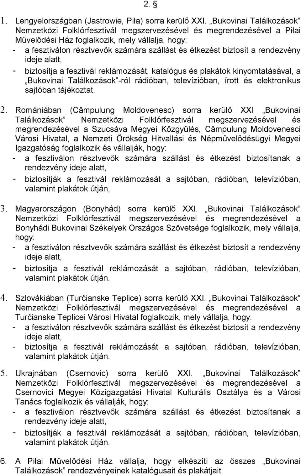 rendezvény - biztosítja a fesztivál reklámozását, katalógus plakátok kinyomtatásával, a Bukovinai Találkozások -ról rádióban, televízióban, írott elektronikus sajtóban tájékoztat. 2.