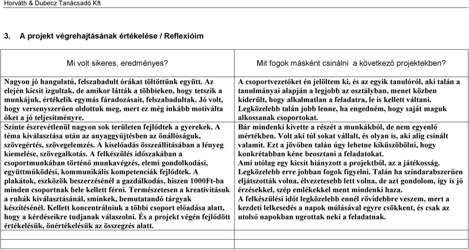 Jó volt, hogy versenyszerűen oldottuk meg, mert ez még inkább motiválta őket a jó teljesítményre. Szinte észrevétlenül nagyon sok területen fejlődtek a gyerekek.