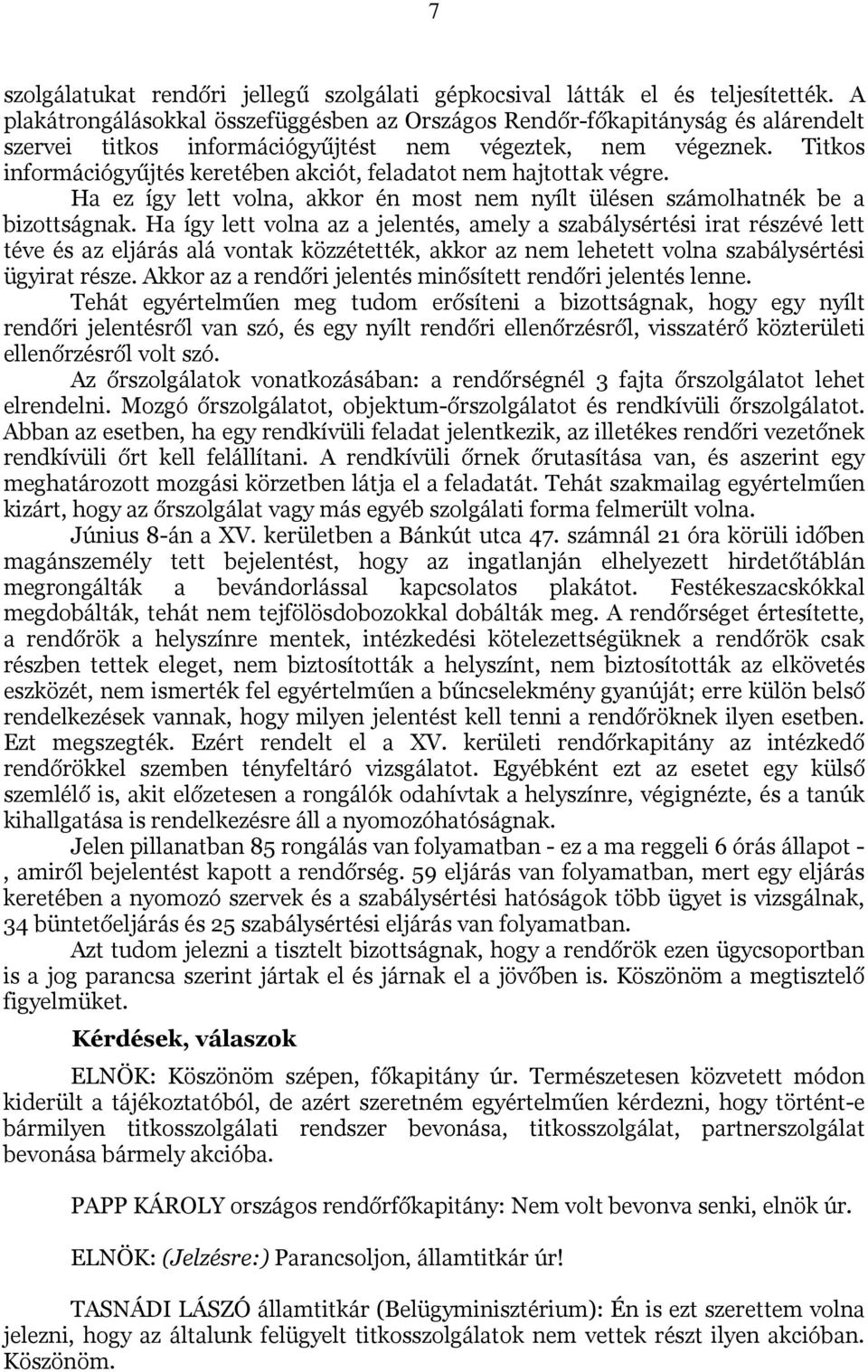 Titkos információgyűjtés keretében akciót, feladatot nem hajtottak végre. Ha ez így lett volna, akkor én most nem nyílt ülésen számolhatnék be a bizottságnak.