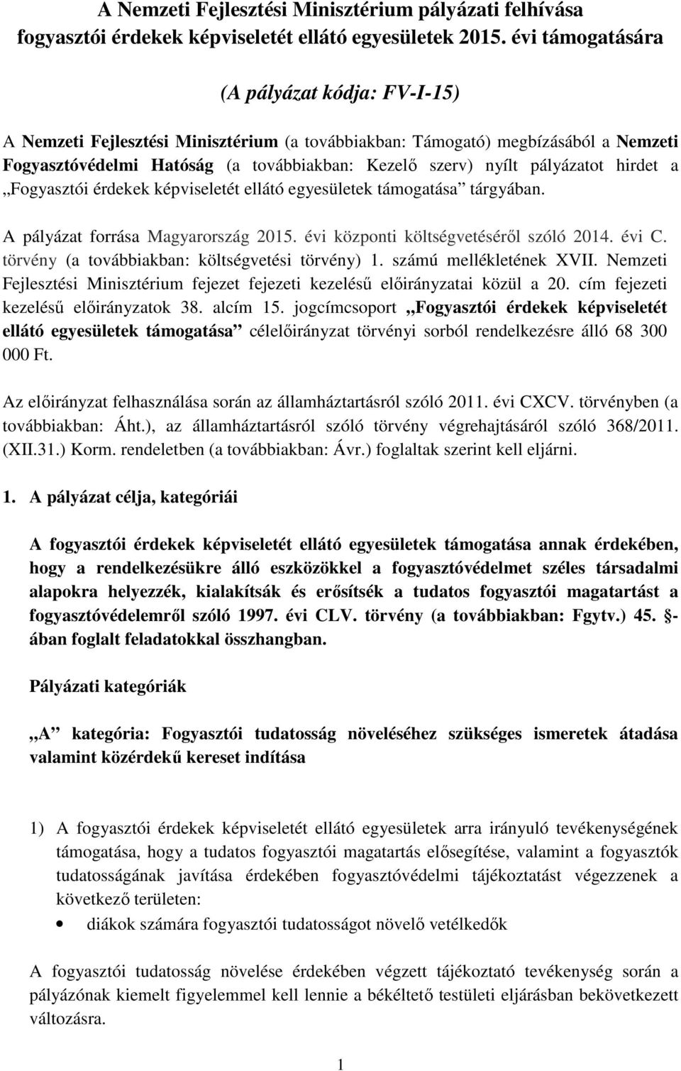 pályázatot hirdet a Fogyasztói érdekek képviseletét ellátó egyesületek támogatása tárgyában. A pályázat forrása Magyarország 2015. évi központi költségvetéséről szóló 2014. évi C.