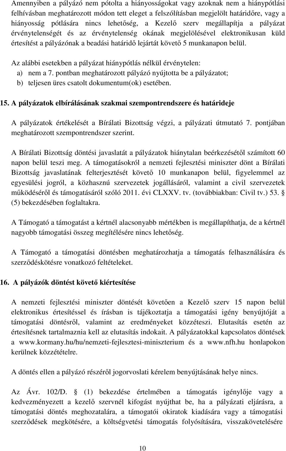 munkanapon belül. Az alábbi esetekben a pályázat hiánypótlás nélkül érvénytelen: a) nem a 7. pontban meghatározott pályázó nyújtotta be a pályázatot; b) teljesen üres csatolt dokumentum(ok) esetében.