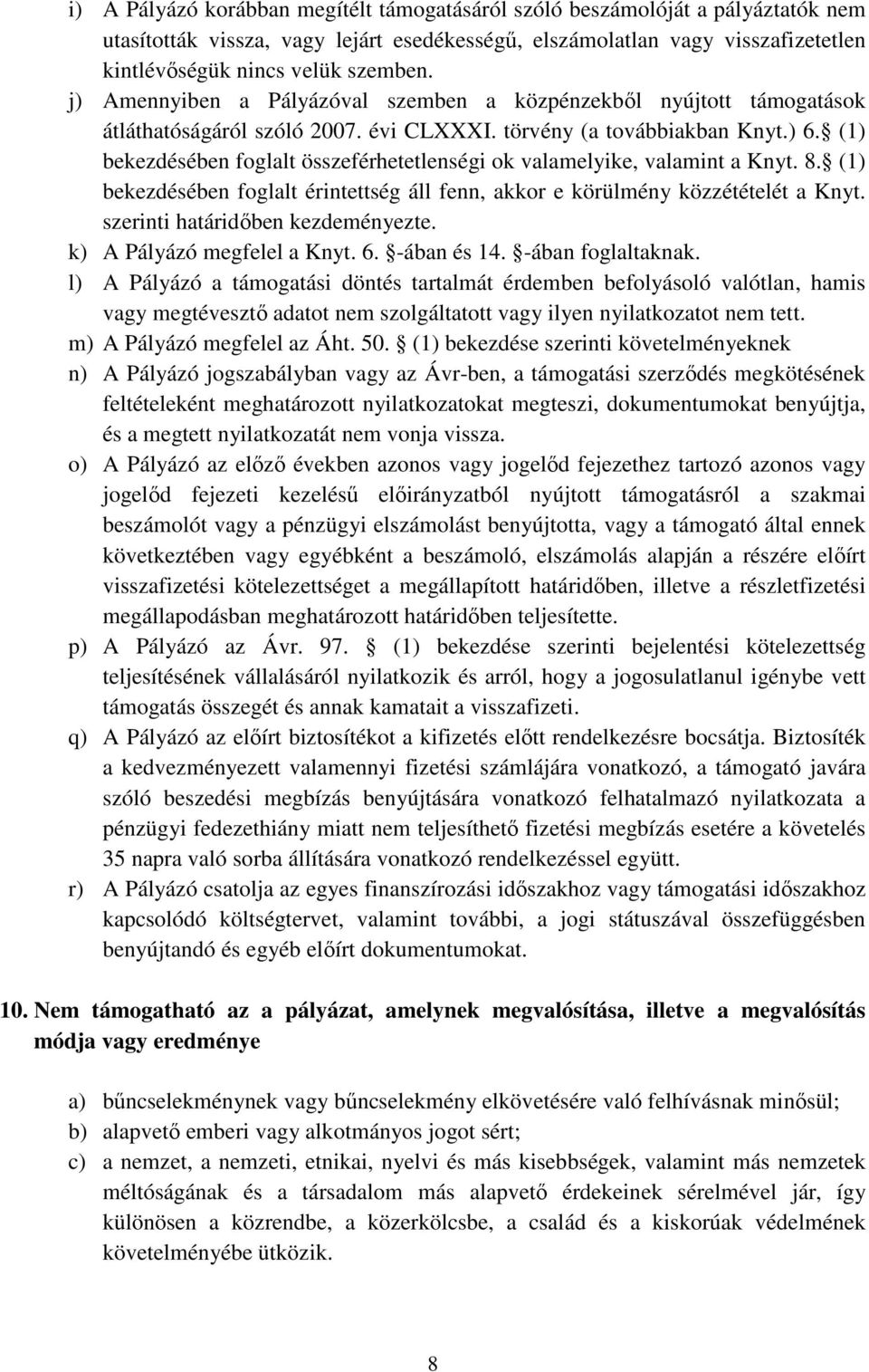 (1) bekezdésében foglalt összeférhetetlenségi ok valamelyike, valamint a Knyt. 8. (1) bekezdésében foglalt érintettség áll fenn, akkor e körülmény közzétételét a Knyt.