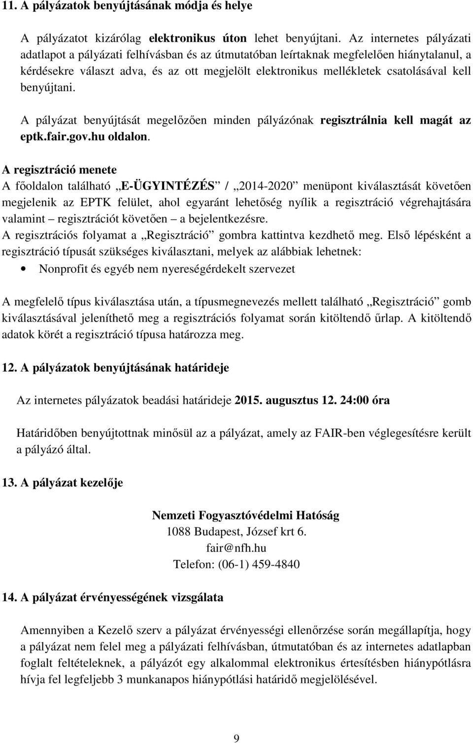 kell benyújtani. A pályázat benyújtását megelőzően minden pályázónak regisztrálnia kell magát az eptk.fair.gov.hu oldalon.