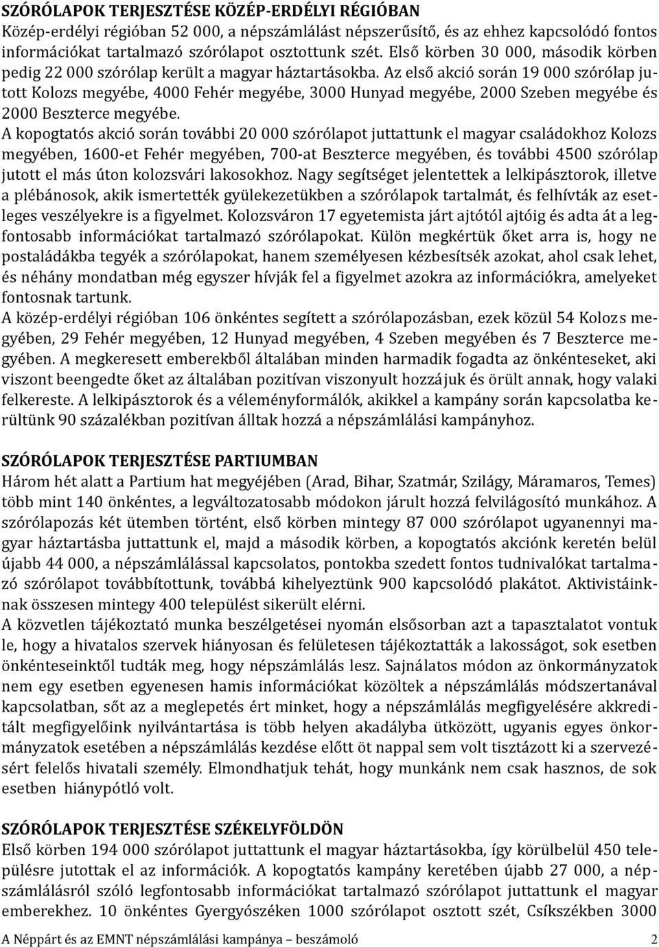 Az első akció során 19 000 szórólap jutott Kolozs megyébe, 4000 Fehér megyébe, 3000 Hunyad megyébe, 2000 Szeben megyébe és 2000 Beszterce megyébe.
