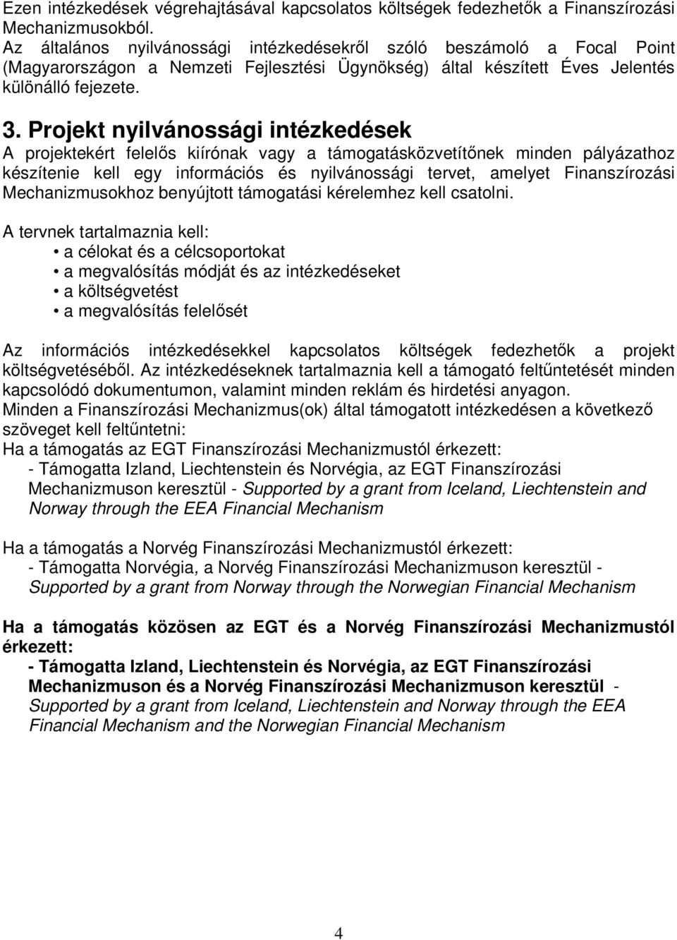 Projekt nyilvánossági intézkedések A projektekért felelıs kiírónak vagy a támogatásközvetítınek minden pályázathoz készítenie kell egy információs és nyilvánossági tervet, amelyet Finanszírozási