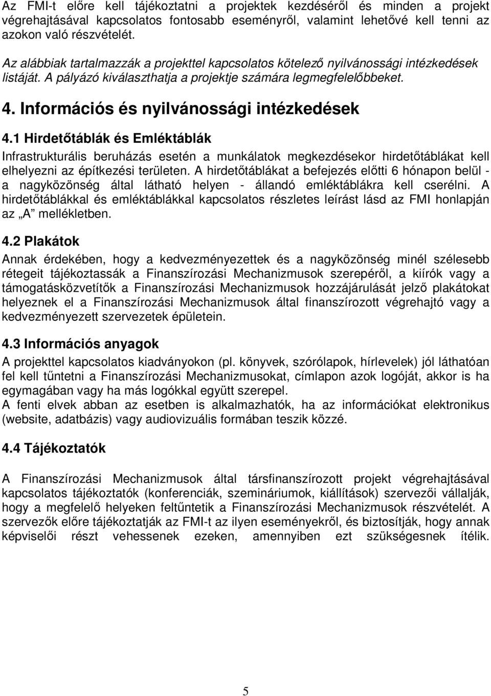 Információs és nyilvánossági intézkedések 4.1 Hirdetıtáblák és Emléktáblák Infrastrukturális beruházás esetén a munkálatok megkezdésekor hirdetıtáblákat kell elhelyezni az építkezési területen.