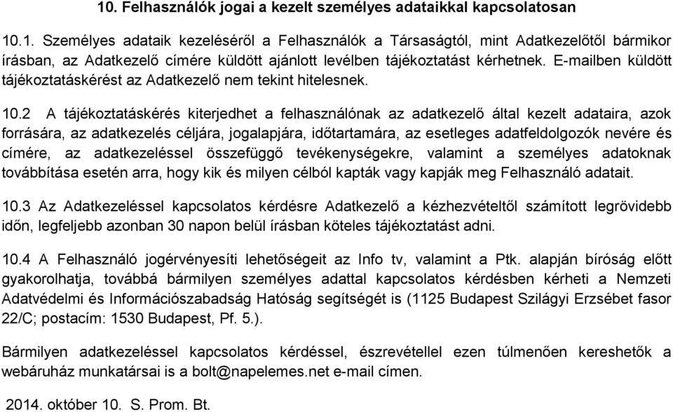 2 A tájékoztatáskérés kiterjedhet a felhasználónak az adatkezelő által kezelt adataira, azok forrására, az adatkezelés céljára, jogalapjára, időtartamára, az esetleges adatfeldolgozók nevére és