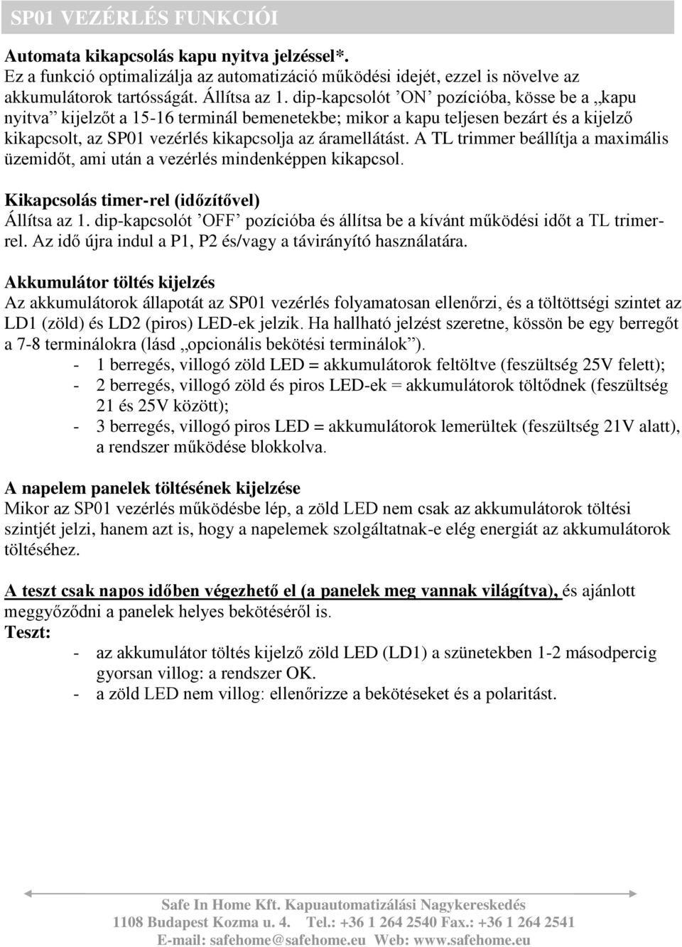 A TL trimmer beállítja a maximális üzemidőt, ami után a vezérlés mindenképpen kikapcsol. Kikapcsolás timer-rel (időzítővel) Állítsa az 1.