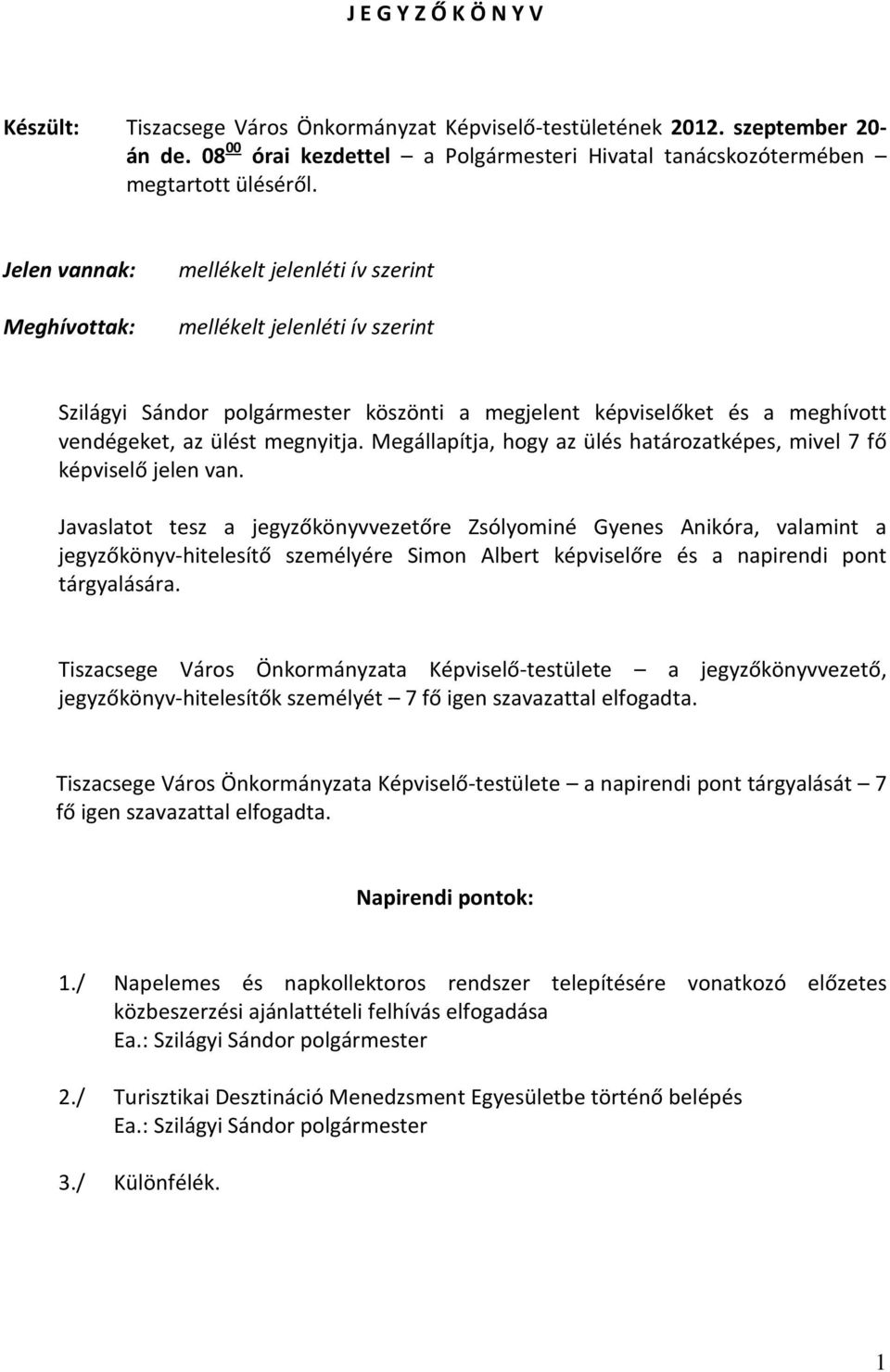 Megállapítja, hogy az ülés határozatképes, mivel 7 fő képviselő jelen van.