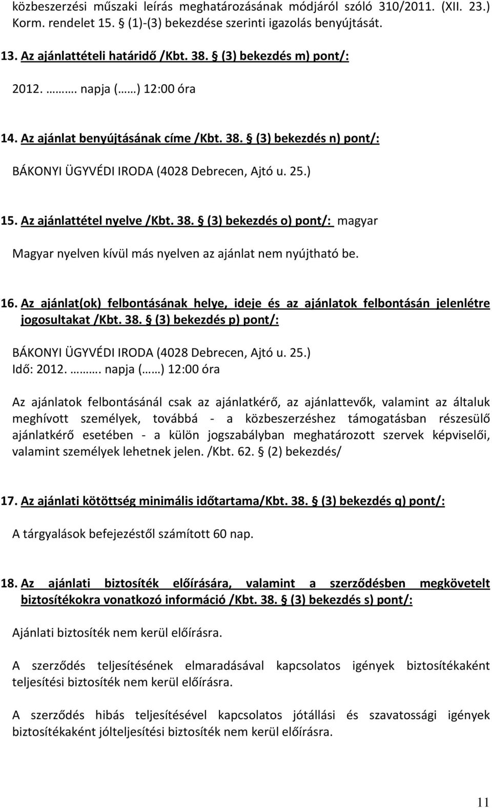 38. (3) bekezdés o) pont/: magyar Magyar nyelven kívül más nyelven az ajánlat nem nyújtható be. 16. Az ajánlat(ok) felbontásának helye, ideje és az ajánlatok felbontásán jelenlétre jogosultakat /Kbt.