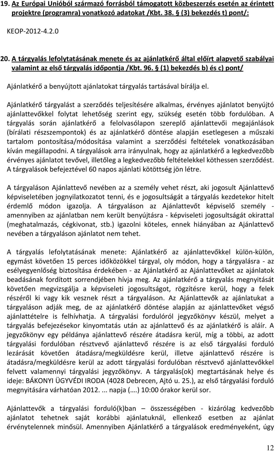 (1) bekezdés b) és c) pont/ Ajánlatkérő a benyújtott ajánlatokat tárgyalás tartásával bírálja el.