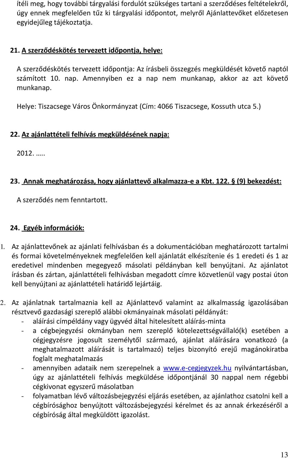 ól számított 10. nap. Amennyiben ez a nap nem munkanap, akkor az azt követő munkanap. Helye: Tiszacsege Város Önkormányzat (Cím: 4066 Tiszacsege, Kossuth utca 5.) 22.