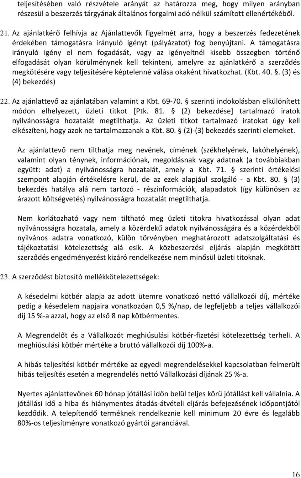 A támogatásra irányuló igény el nem fogadását, vagy az igényeltnél kisebb összegben történő elfogadását olyan körülménynek kell tekinteni, amelyre az ajánlatkérő a szerződés megkötésére vagy