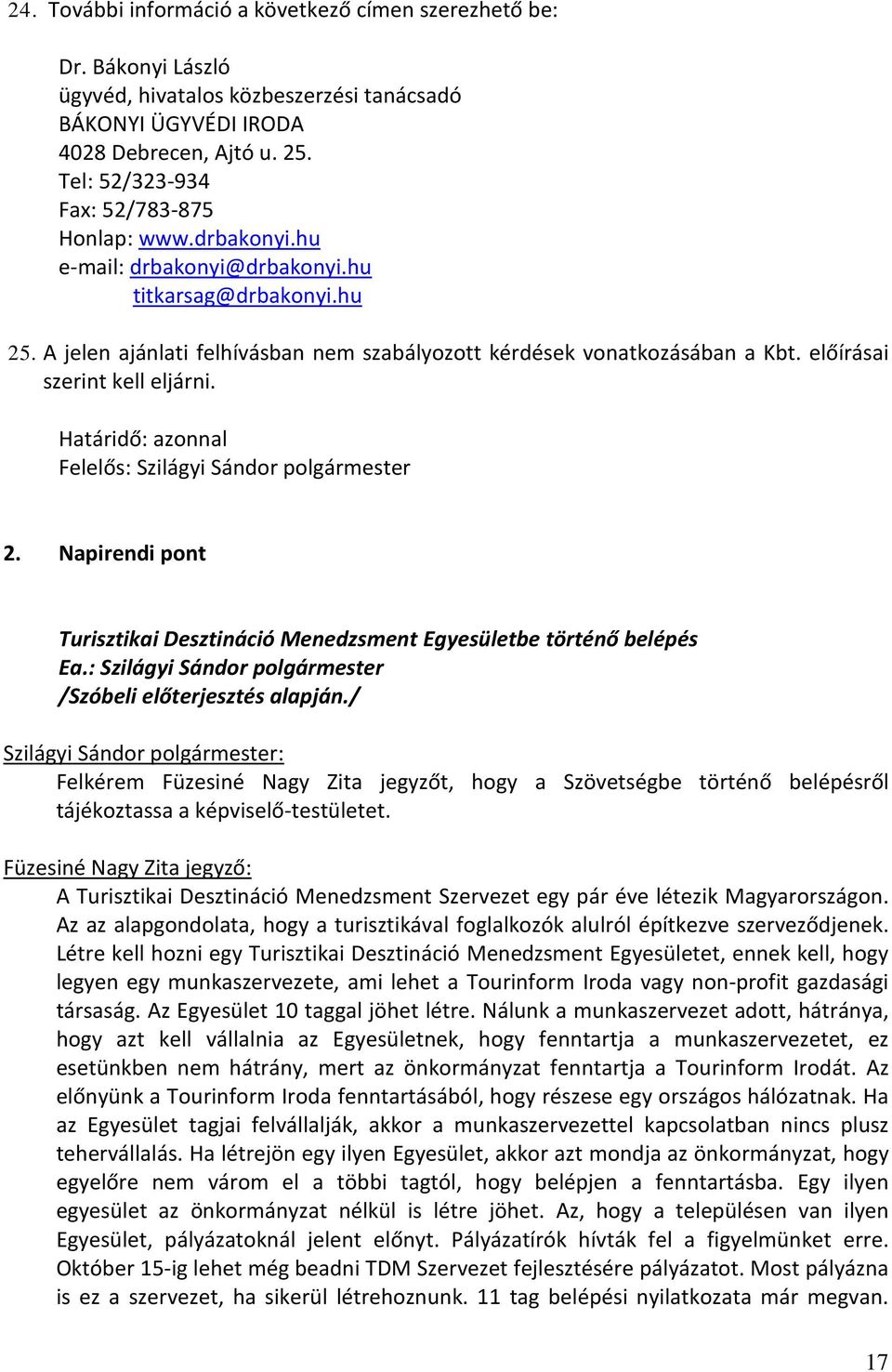 előírásai szerint kell eljárni. Határidő: azonnal Felelős: Szilágyi Sándor polgármester 2. Napirendi pont Turisztikai Desztináció Menedzsment Egyesületbe történő belépés Ea.