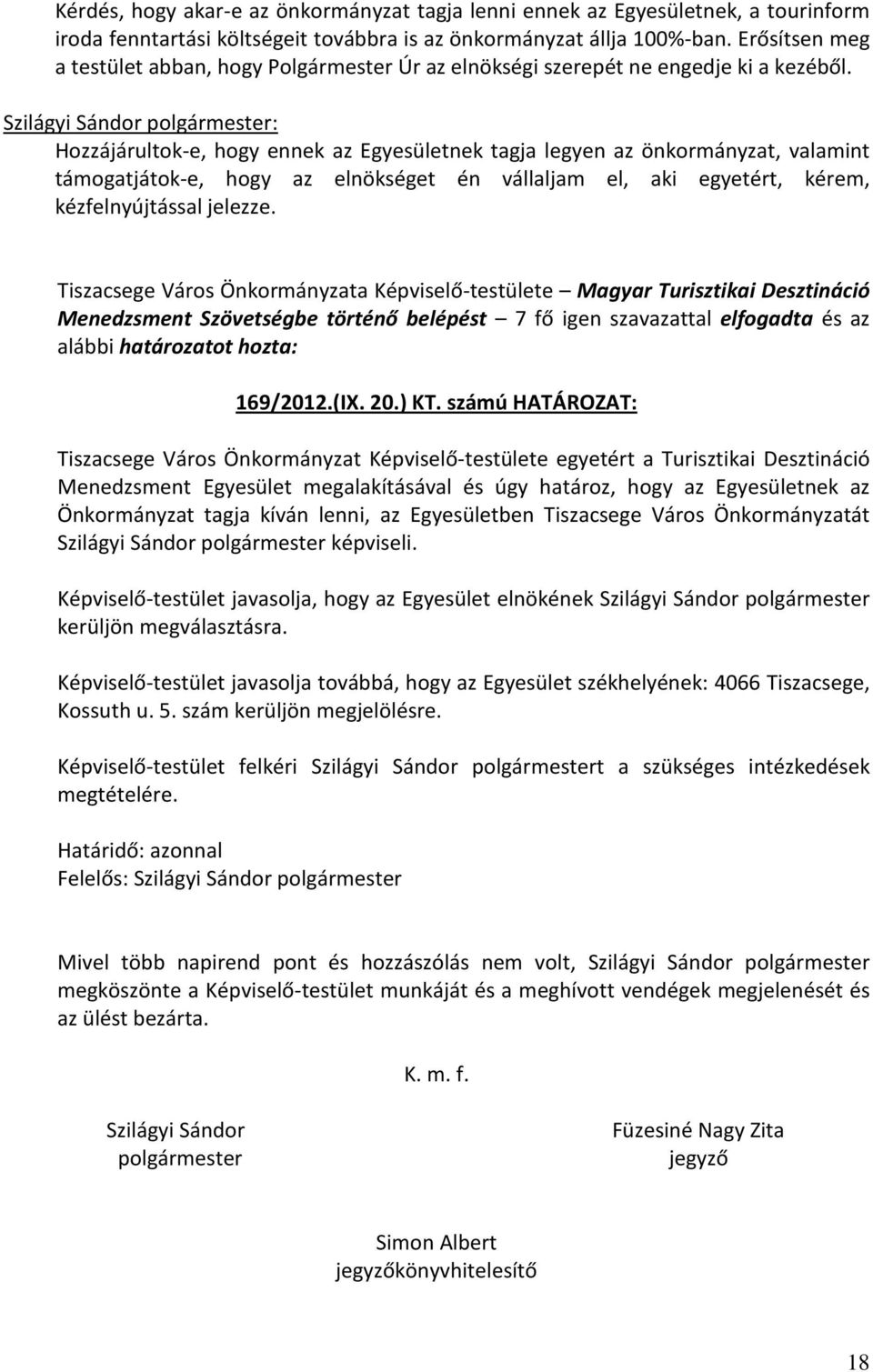 Szilágyi Sándor polgármester: Hozzájárultok-e, hogy ennek az Egyesületnek tagja legyen az önkormányzat, valamint támogatjátok-e, hogy az elnökséget én vállaljam el, aki egyetért, kérem,
