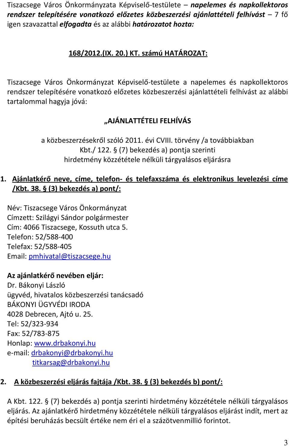 számú HATÁROZAT: Tiszacsege Város Önkormányzat Képviselő-testülete a napelemes és napkollektoros rendszer telepítésére vonatkozó előzetes közbeszerzési ajánlattételi felhívást az alábbi tartalommal