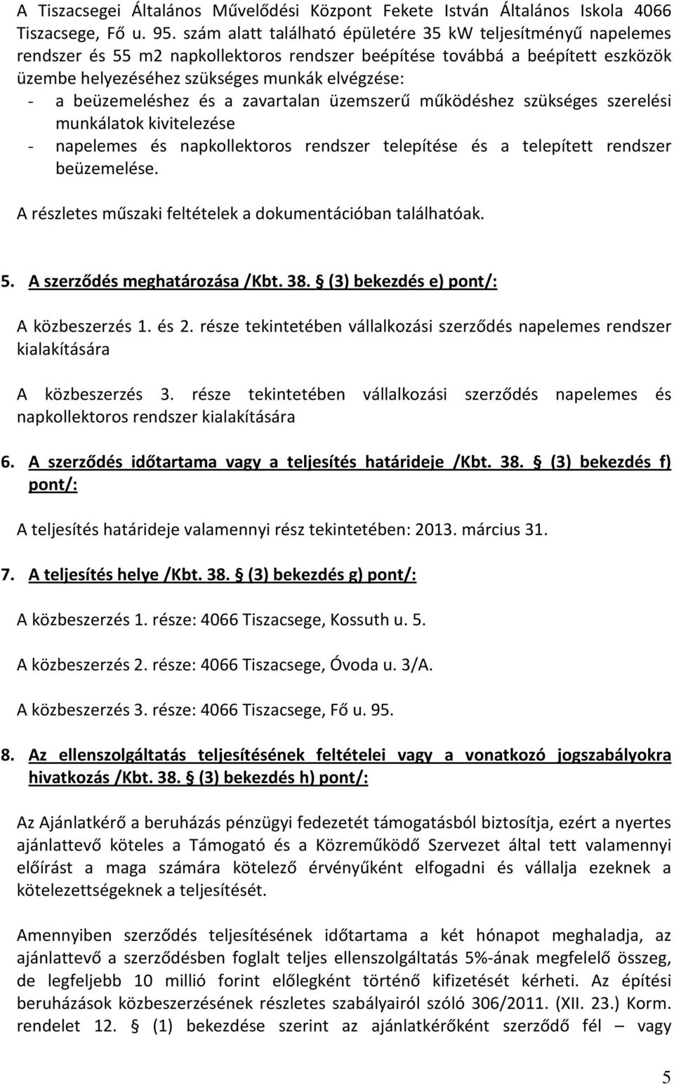 beüzemeléshez és a zavartalan üzemszerű működéshez szükséges szerelési munkálatok kivitelezése - napelemes és napkollektoros rendszer telepítése és a telepített rendszer beüzemelése.