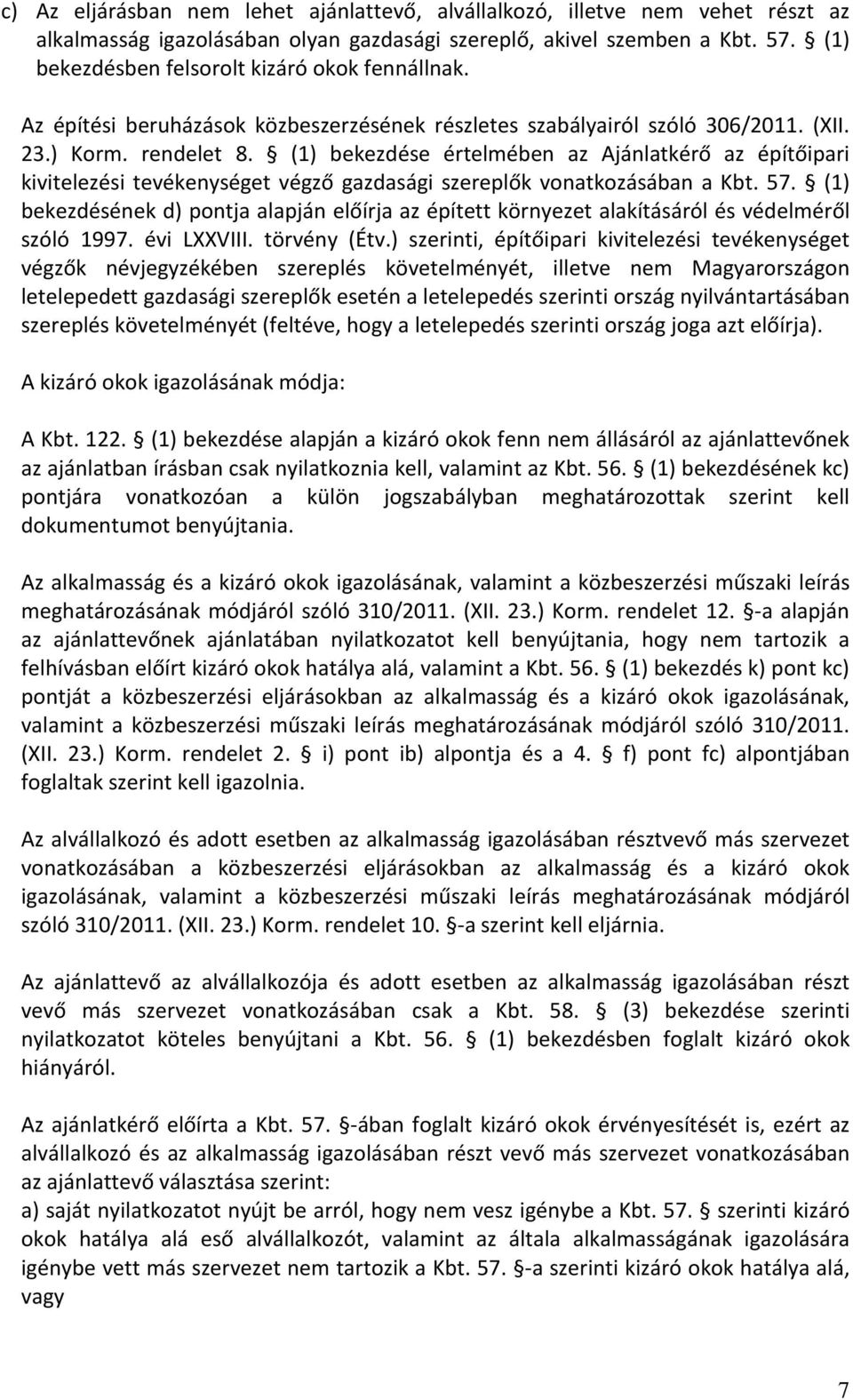(1) bekezdése értelmében az Ajánlatkérő az építőipari kivitelezési tevékenységet végző gazdasági szereplők vonatkozásában a Kbt. 57.