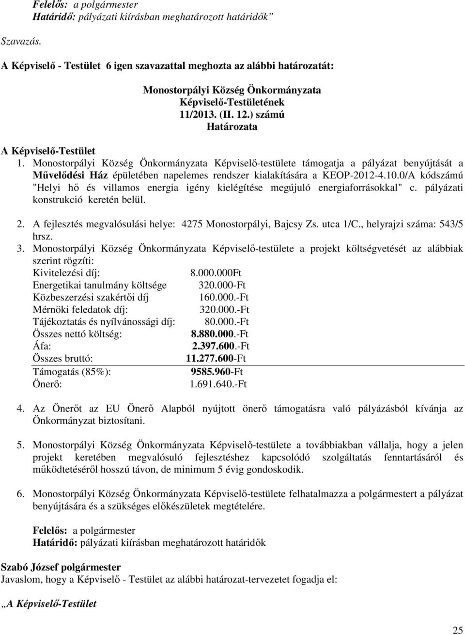 0/A kódszámú "Helyi hő és villamos energia igény kielégítése megújuló energiaforrásokkal" c. pályázati konstrukció keretén belül. 2. A fejlesztés megvalósulási helye: 4275 Monostorpályi, Bajcsy Zs.