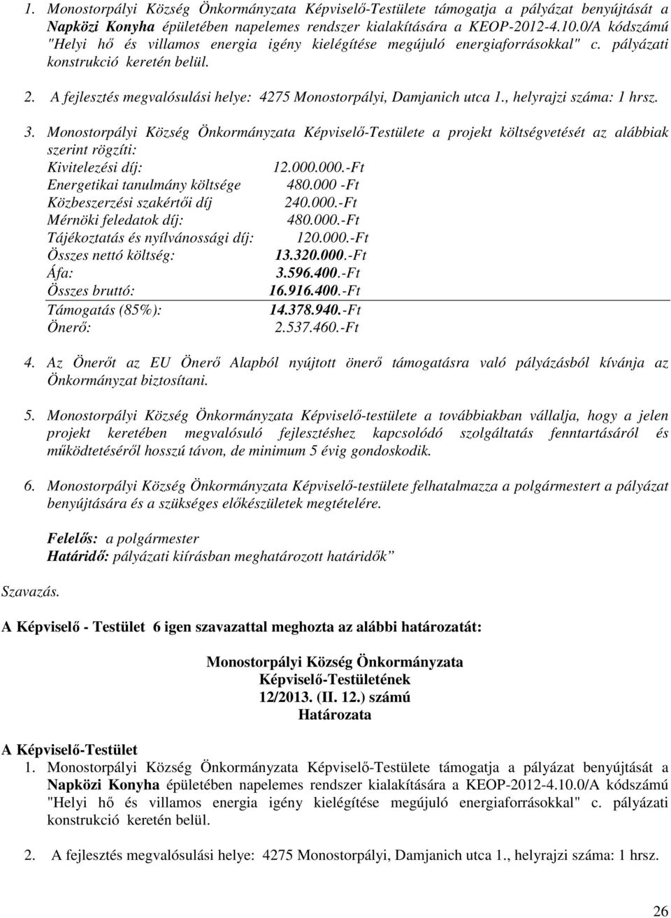 A fejlesztés megvalósulási helye: 4275 Monostorpályi, Damjanich utca 1., helyrajzi száma: 1 hrsz. 3. Képviselő-Testülete a projekt költségvetését az alábbiak 12.000.