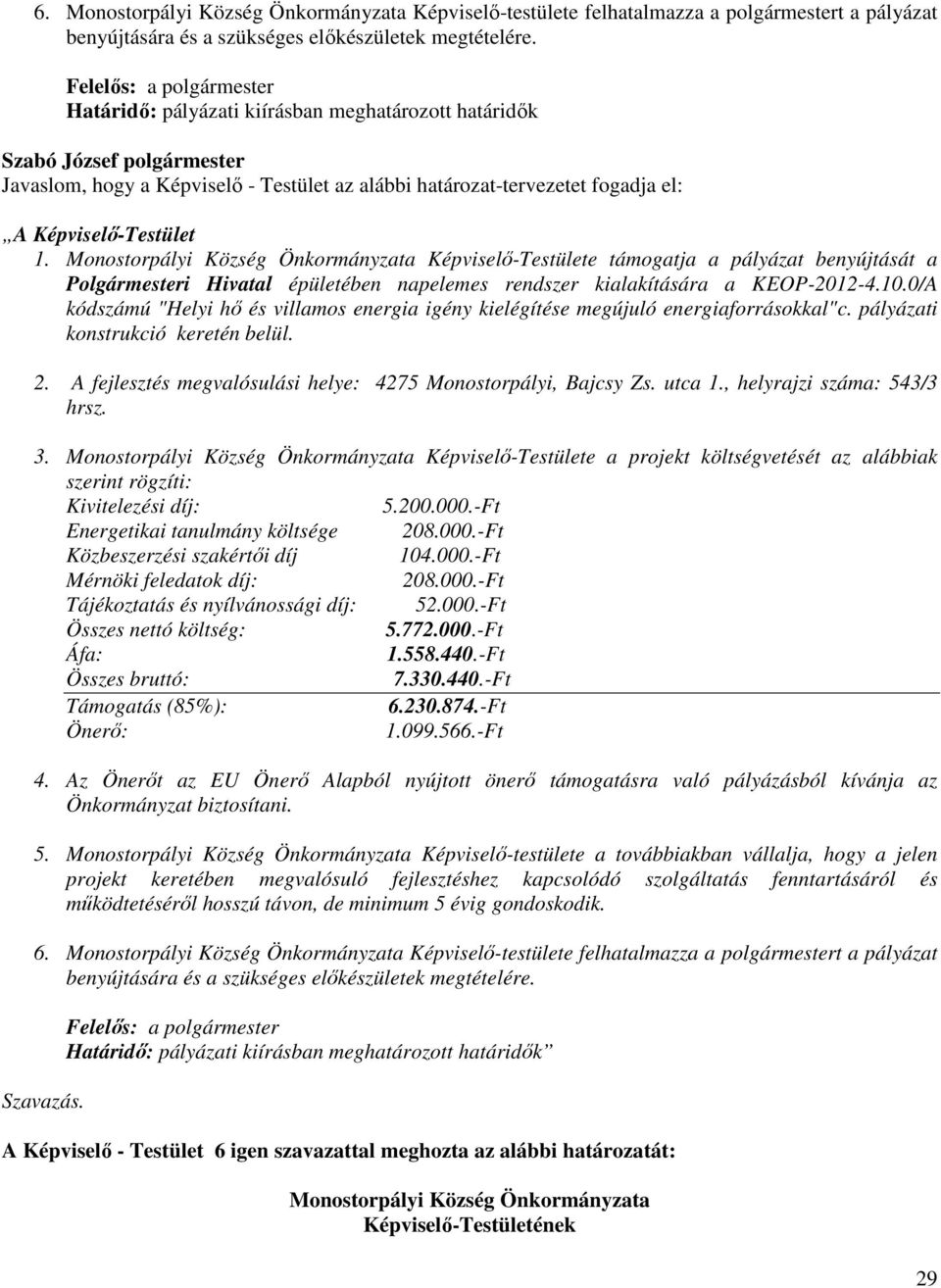 0/A kódszámú "Helyi hő és villamos energia igény kielégítése megújuló energiaforrásokkal"c. pályázati konstrukció keretén belül. 2. A fejlesztés megvalósulási helye: 4275 Monostorpályi, Bajcsy Zs.