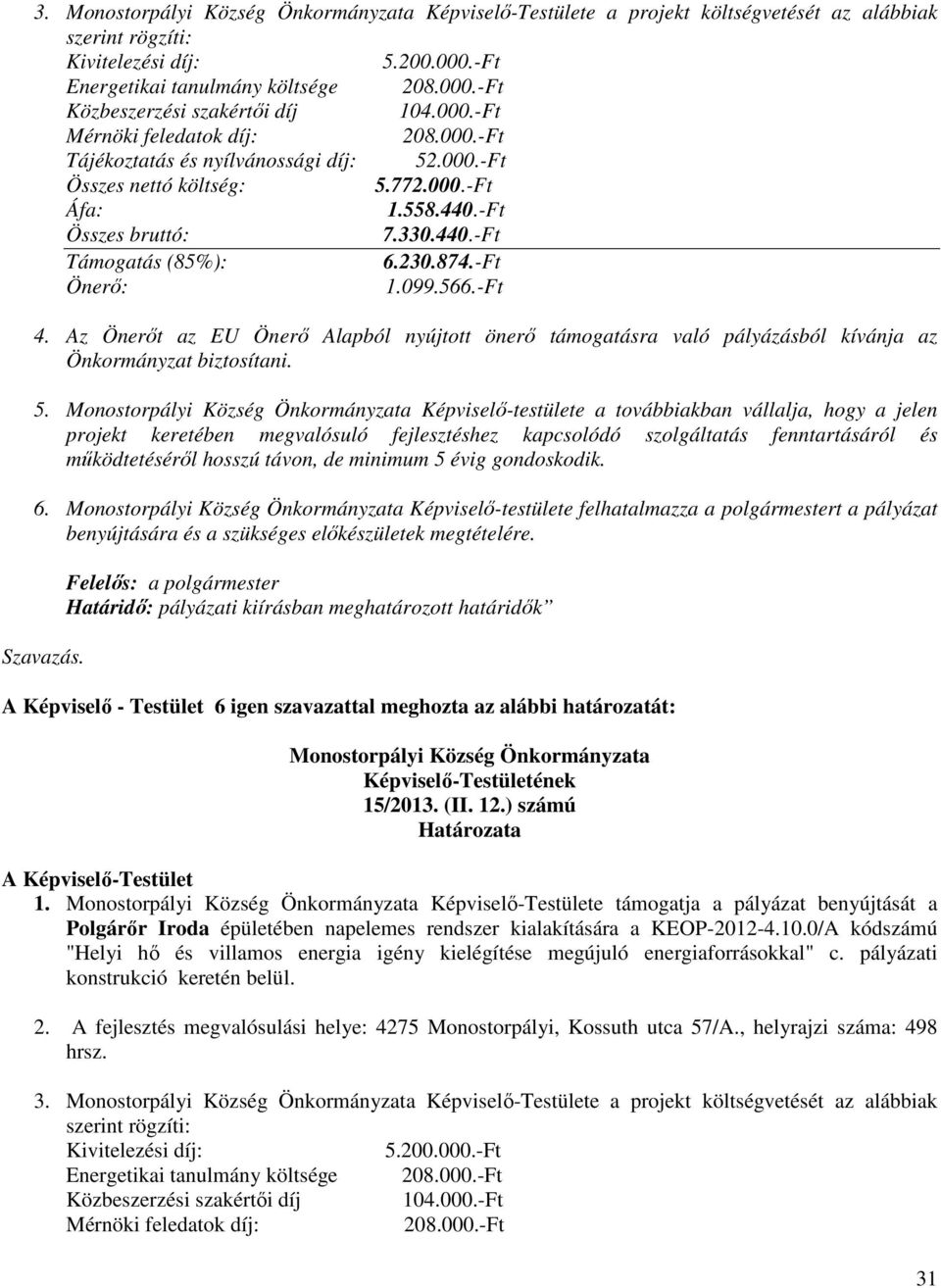 Képviselő-testülete felhatalmazza a polgármestert a pályázat Határidő: pályázati kiírásban meghatározott határidők A Képviselő - Testület 6 igen szavazattal meghozta az alábbi határozatát: